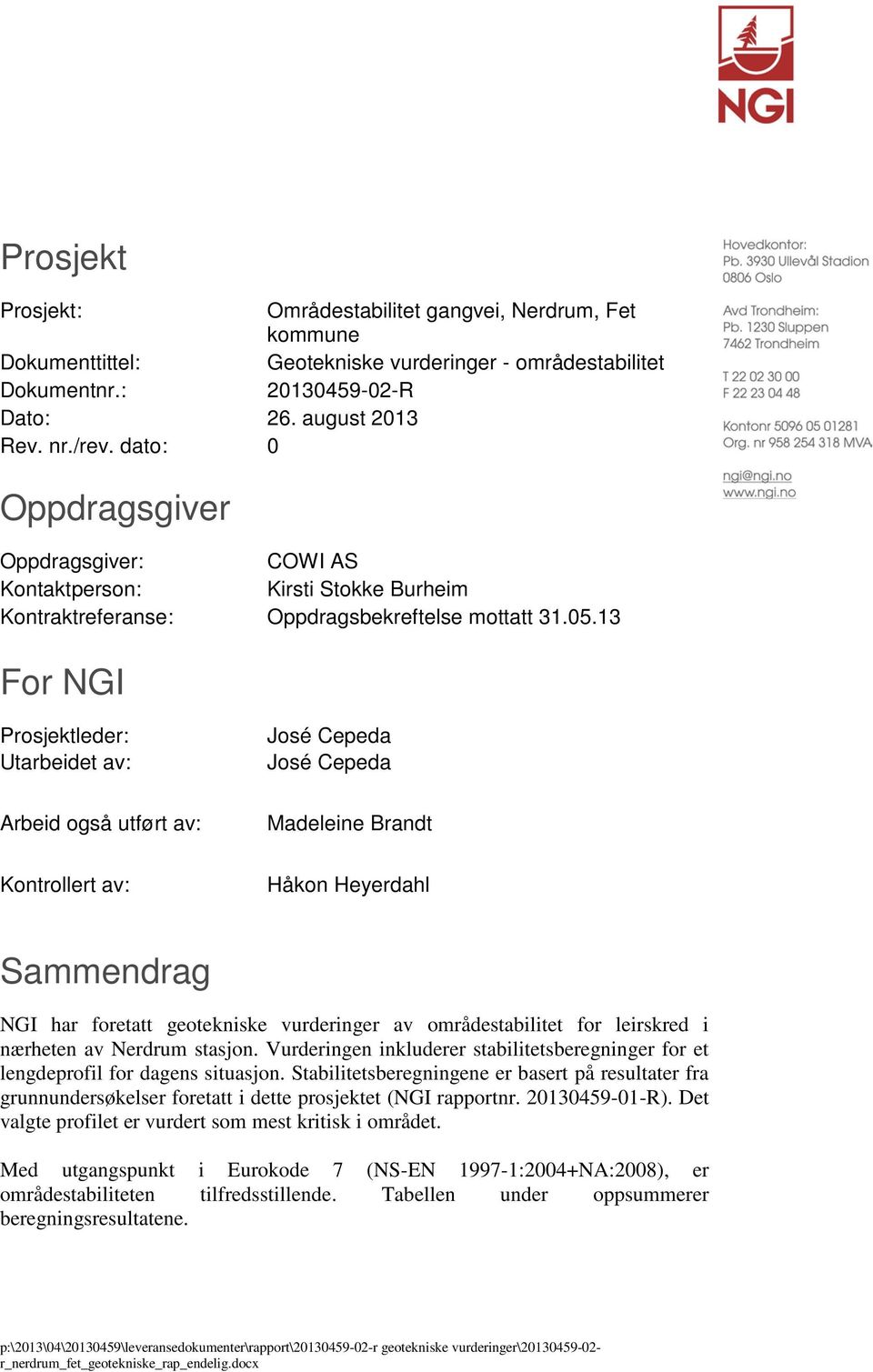 13 For NGI Prosjektleder: Utarbeidet av: José Cepeda José Cepeda Arbeid også utført av: Madeleine Brandt Kontrollert av: Håkon Heyerdahl Sammendrag NGI har foretatt geotekniske vurderinger av