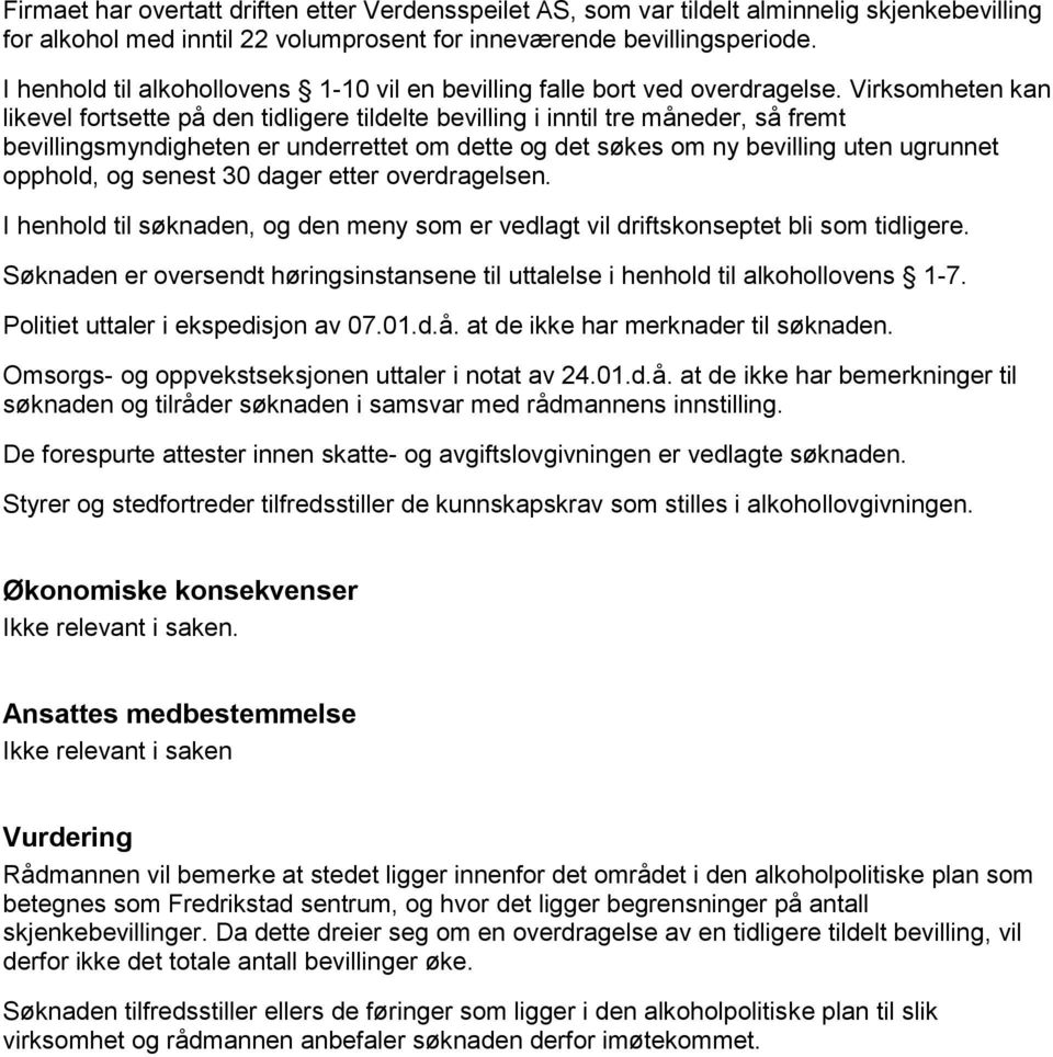 Virksomheten kan likevel fortsette på den tidligere tildelte bevilling i inntil tre måneder, så fremt bevillingsmyndigheten er underrettet om dette og det søkes om ny bevilling uten ugrunnet opphold,