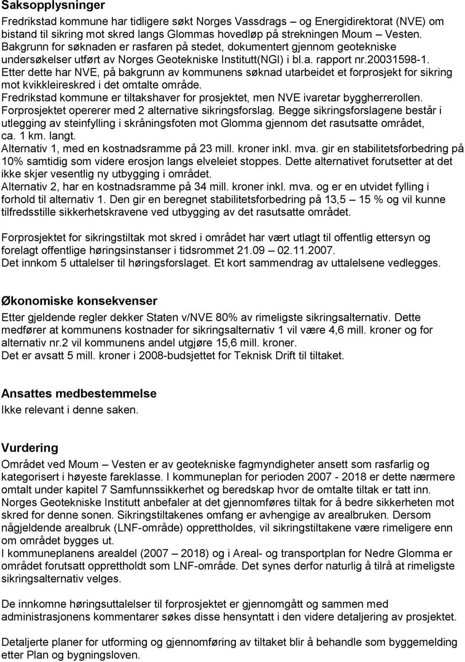 Etter dette har NVE, på bakgrunn av kommunens søknad utarbeidet et forprosjekt for sikring mot kvikkleireskred i det omtalte område.