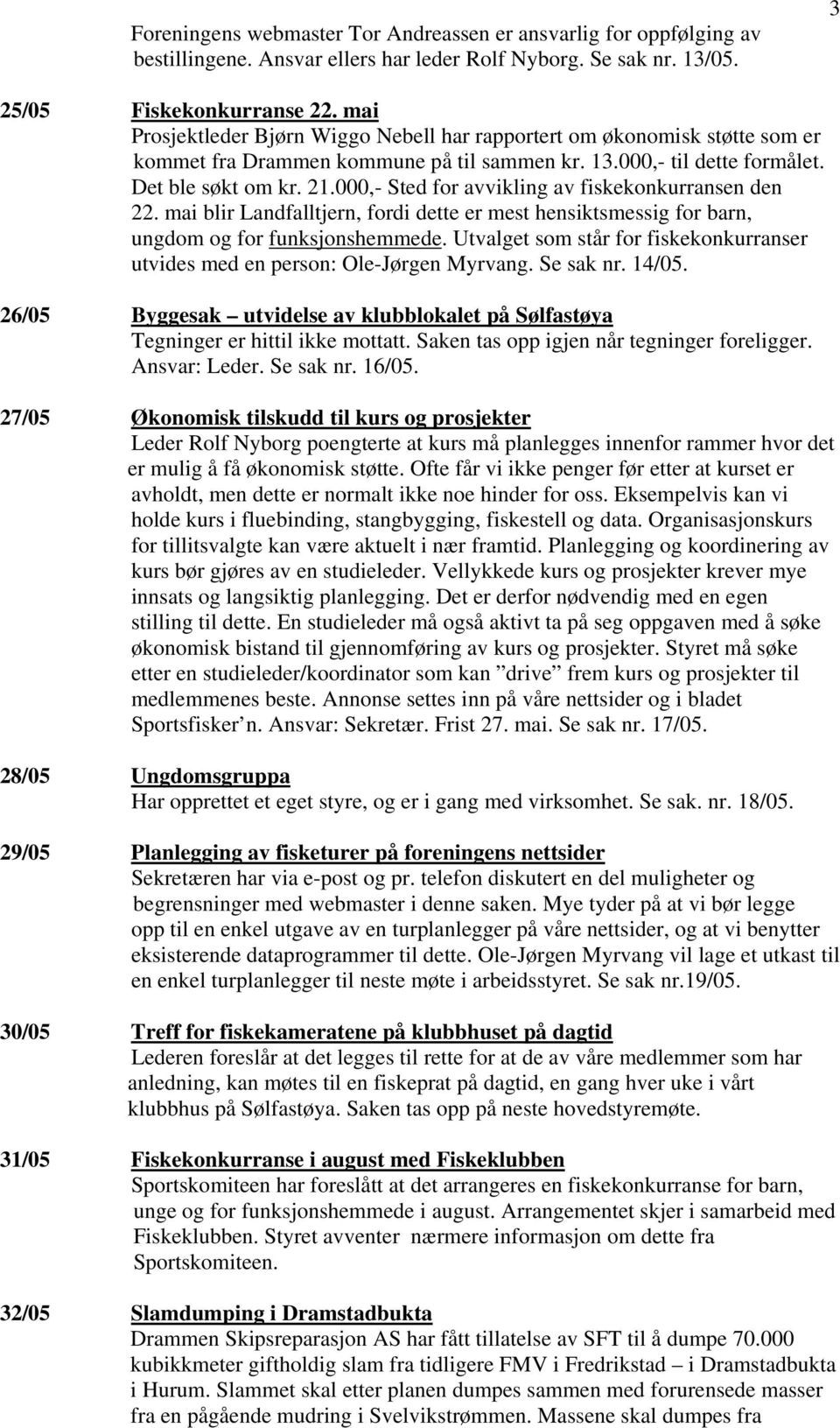 000,- Sted for avvikling av fiskekonkurransen den 22. mai blir Landfalltjern, fordi dette er mest hensiktsmessig for barn, ungdom og for funksjonshemmede.