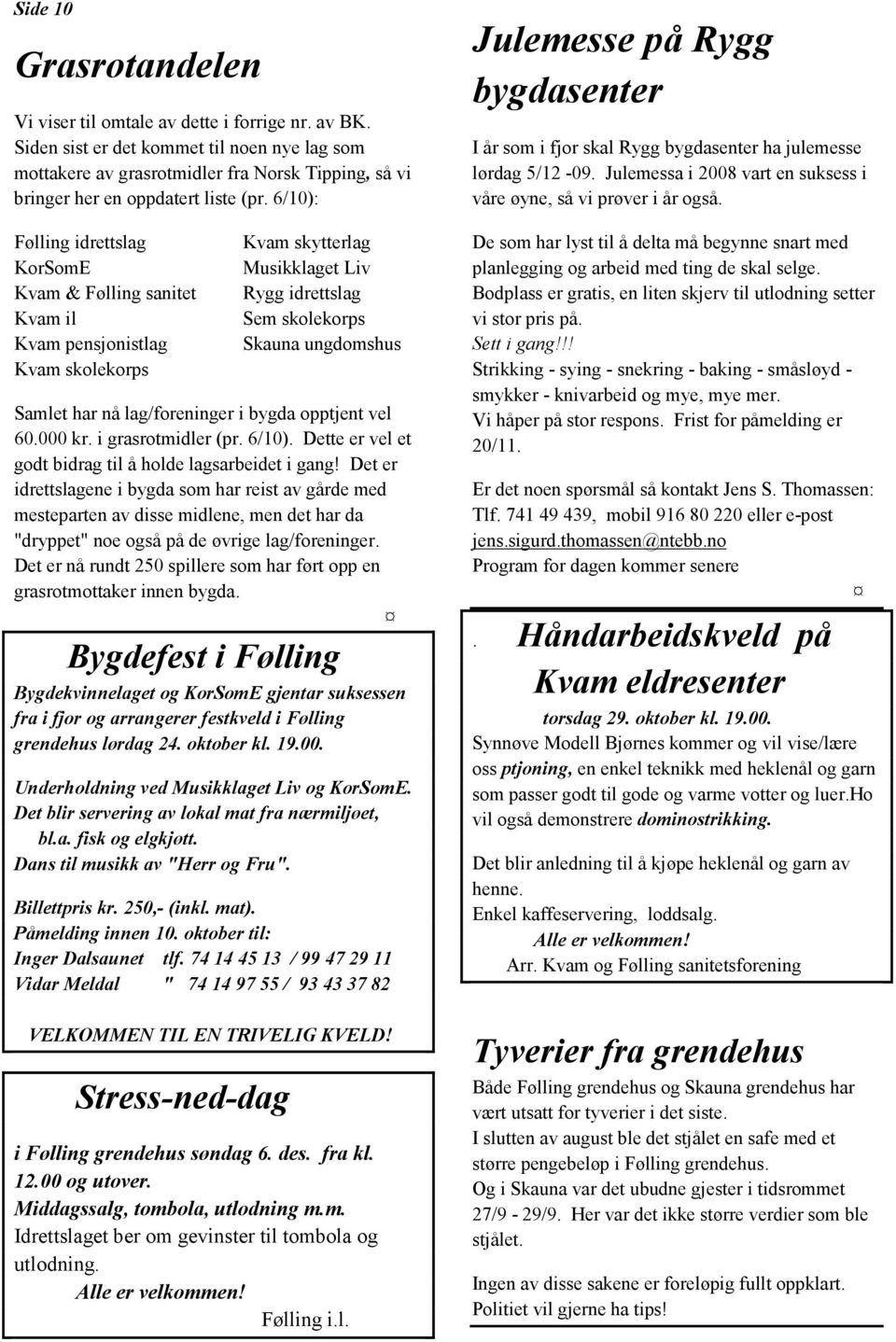 6/10): Følling idrettslag KorSomE Kvam & Følling sanitet Kvam il Kvam pensjonistlag Kvam skolekorps Kvam skytterlag Musikklaget Liv Rygg idrettslag Sem skolekorps Skauna ungdomshus Samlet har nå