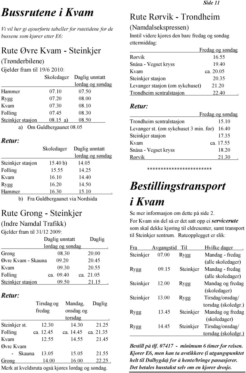 05 Retur: Skoledager Daglig unntatt lørdag og søndag Steinkjer stasjon 15.40 b) 14.05 Følling 15.55 14.25 Kvam 16.10 