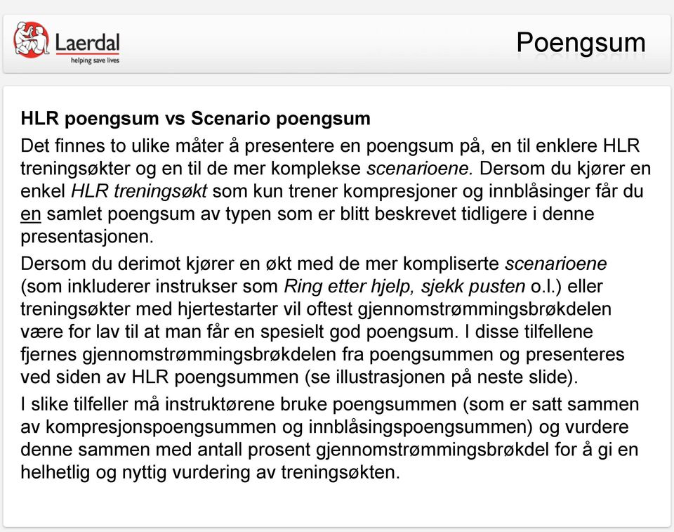 Dersom du derimot kjører en økt med de mer kompliserte scenarioene (som inkluderer instrukser som Ring etter hjelp, sjekk pusten o.l.) eller treningsøkter med hjertestarter vil oftest gjennomstrømmingsbrøkdelen være for lav til at man får en spesielt god poengsum.