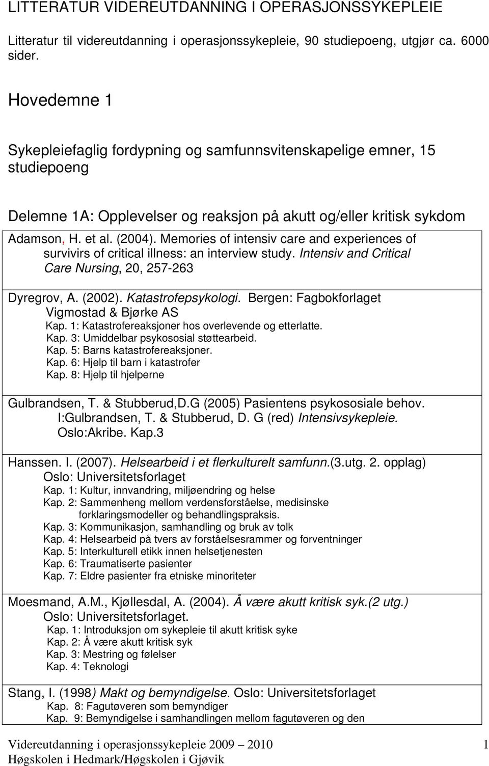 Memories of intensiv care and experiences of survivirs of critical illness: an interview study. Intensiv and Critical Care Nursing, 20, 257-263 Dyregrov, A. (2002). Katastrofepsykologi.