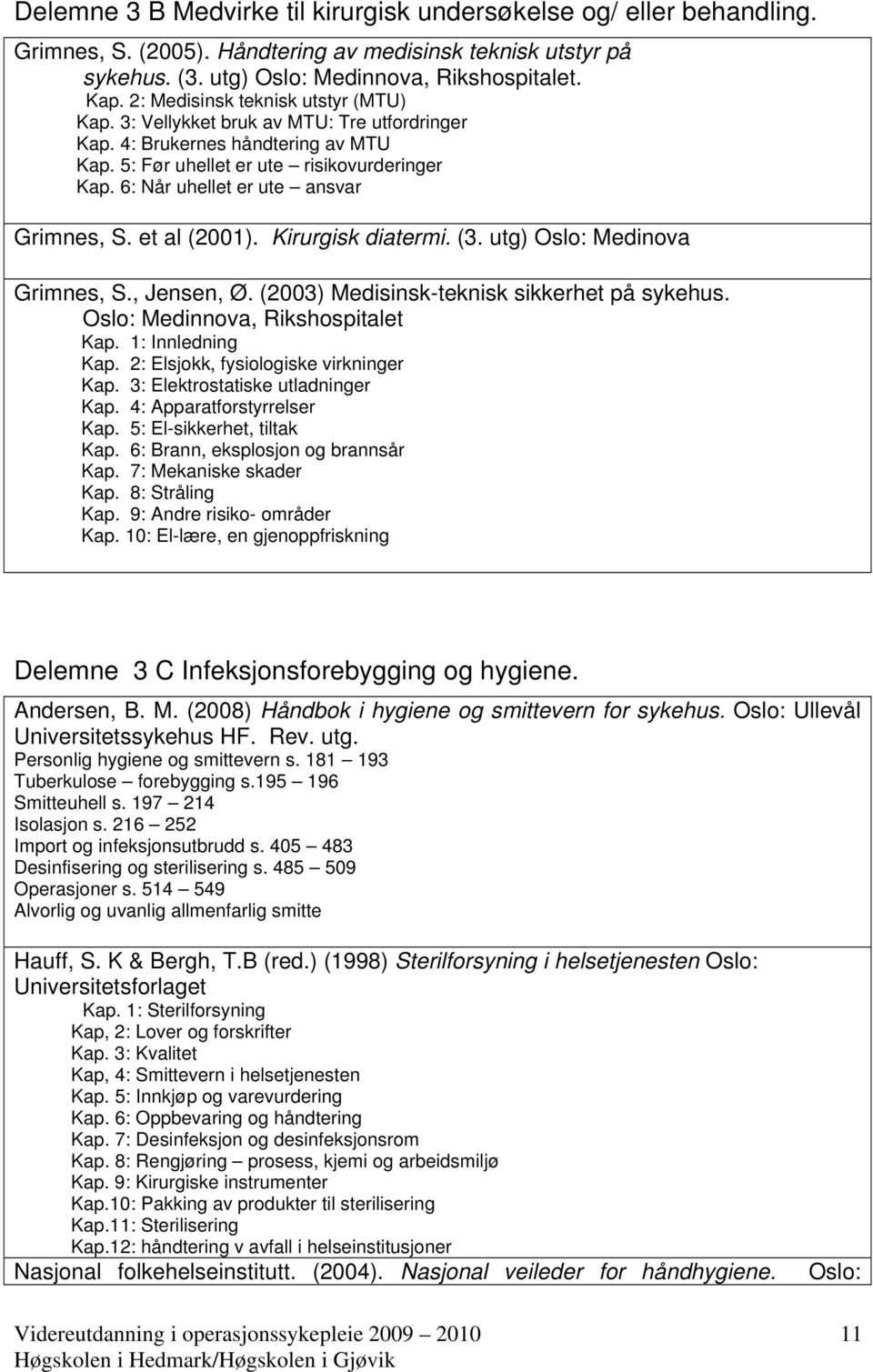 6: Når uhellet er ute ansvar Grimnes, S. et al (2001). Kirurgisk diatermi. (3. utg) Oslo: Medinova Grimnes, S., Jensen, Ø. (2003) Medisinsk-teknisk sikkerhet på sykehus.