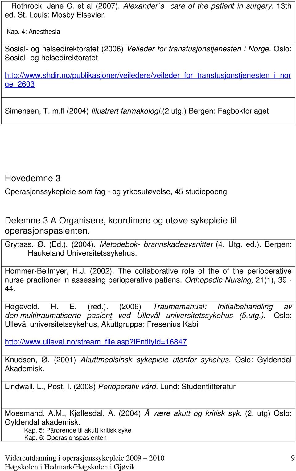 no/publikasjoner/veiledere/veileder_for_transfusjonstjenesten_i_nor ge_2603 Simensen, T. m.fl (2004) Illustrert farmakologi.(2 utg.