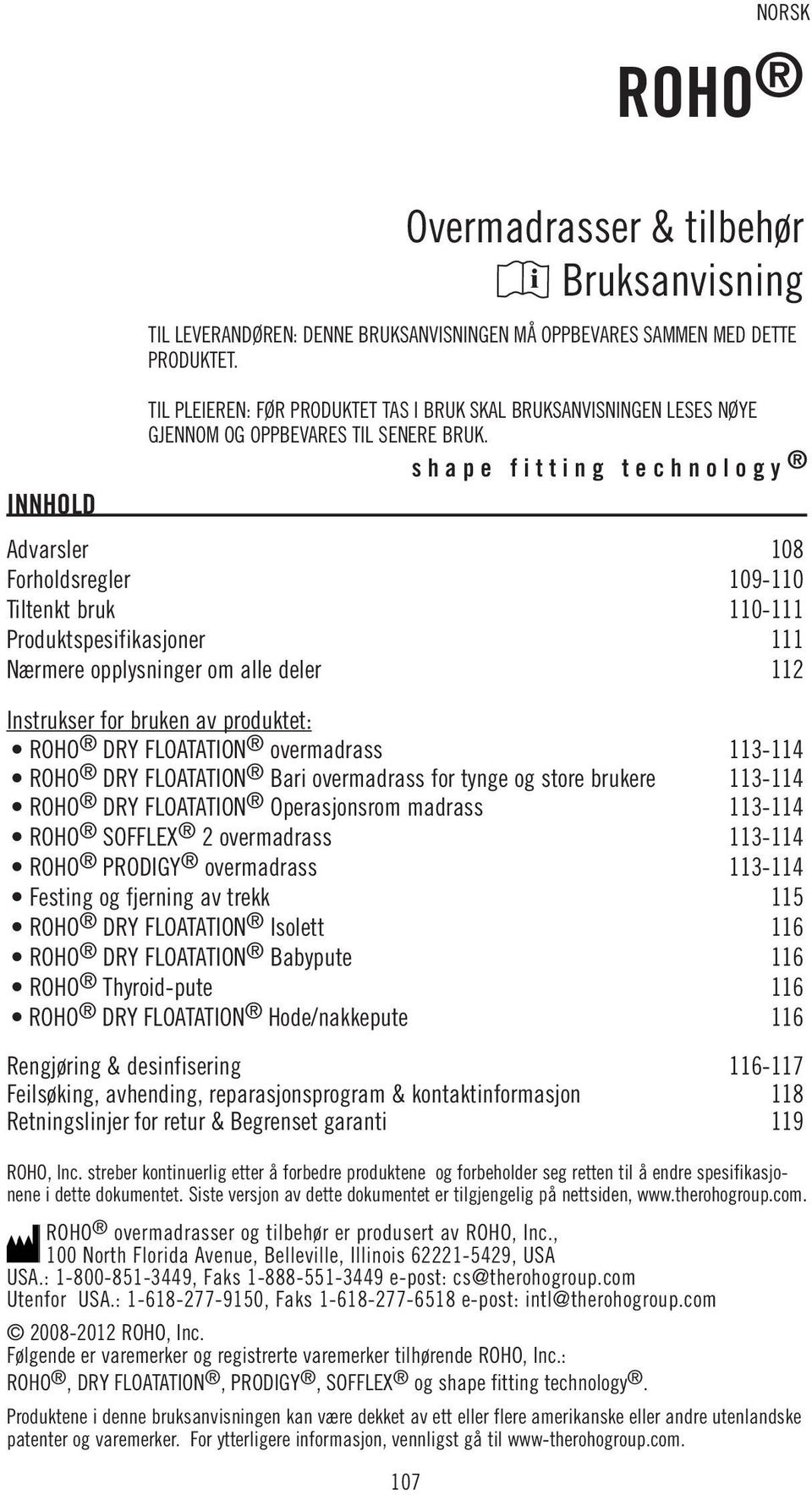 overmadrass 113-114 Festing og fjerning av trekk 115 ROHO DRY FLOATATION Isolett 116 ROHO DRY FLOATATION Babypute 116 ROHO Thyroid-pute 116 ROHO DRY FLOATATION Hode/nakkepute 116 Rengjøring &