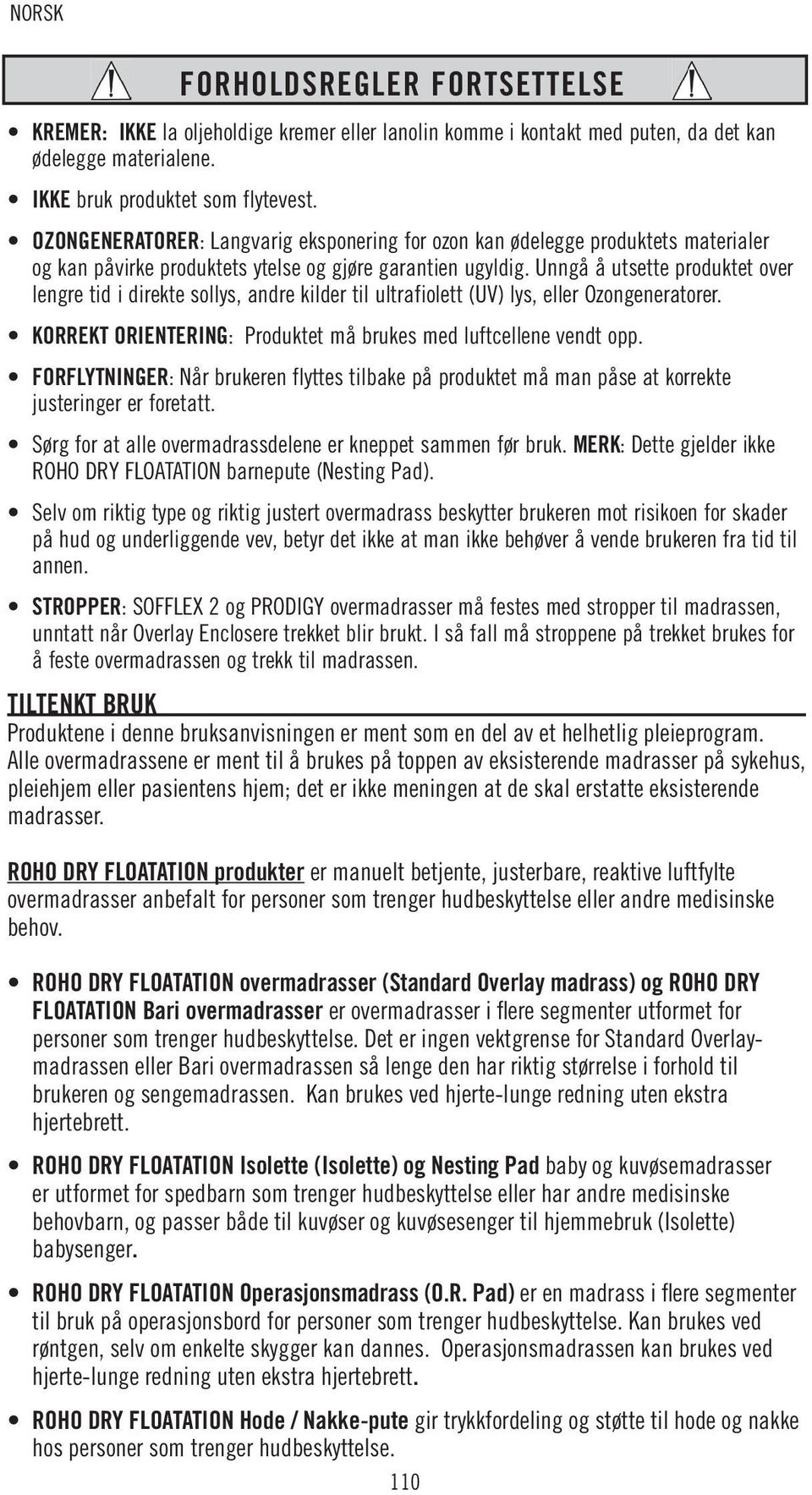 Unngå å utsette produktet over lengre tid i direkte sollys, andre kilder til ultrafiolett (UV) lys, eller Ozongeneratorer. KORREKT ORIENTERING: Produktet må brukes med luftcellene vendt opp.