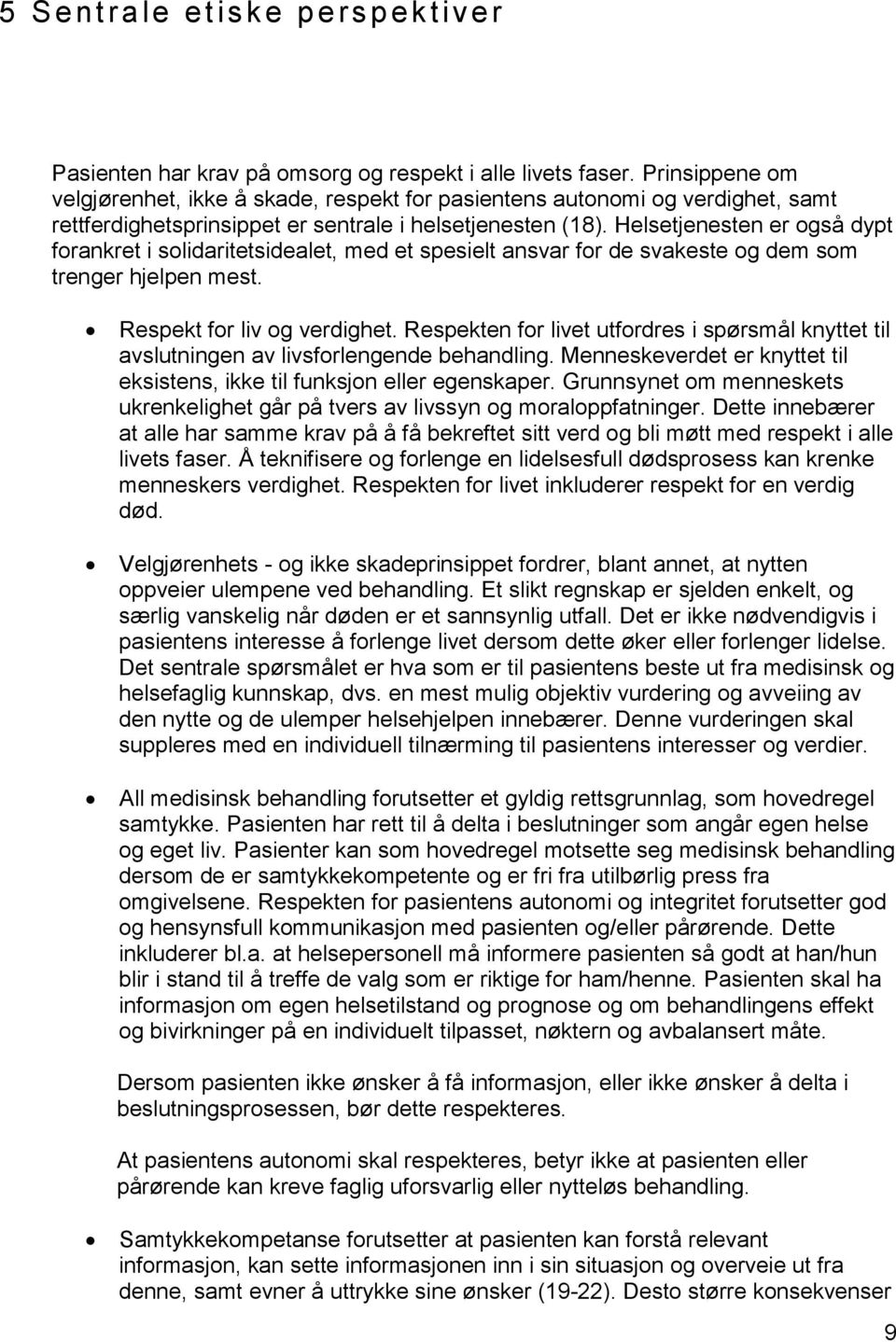 Helsetjenesten er også dypt forankret i solidaritetsidealet, med et spesielt ansvar for de svakeste og dem som trenger hjelpen mest. Respekt for liv og verdighet.