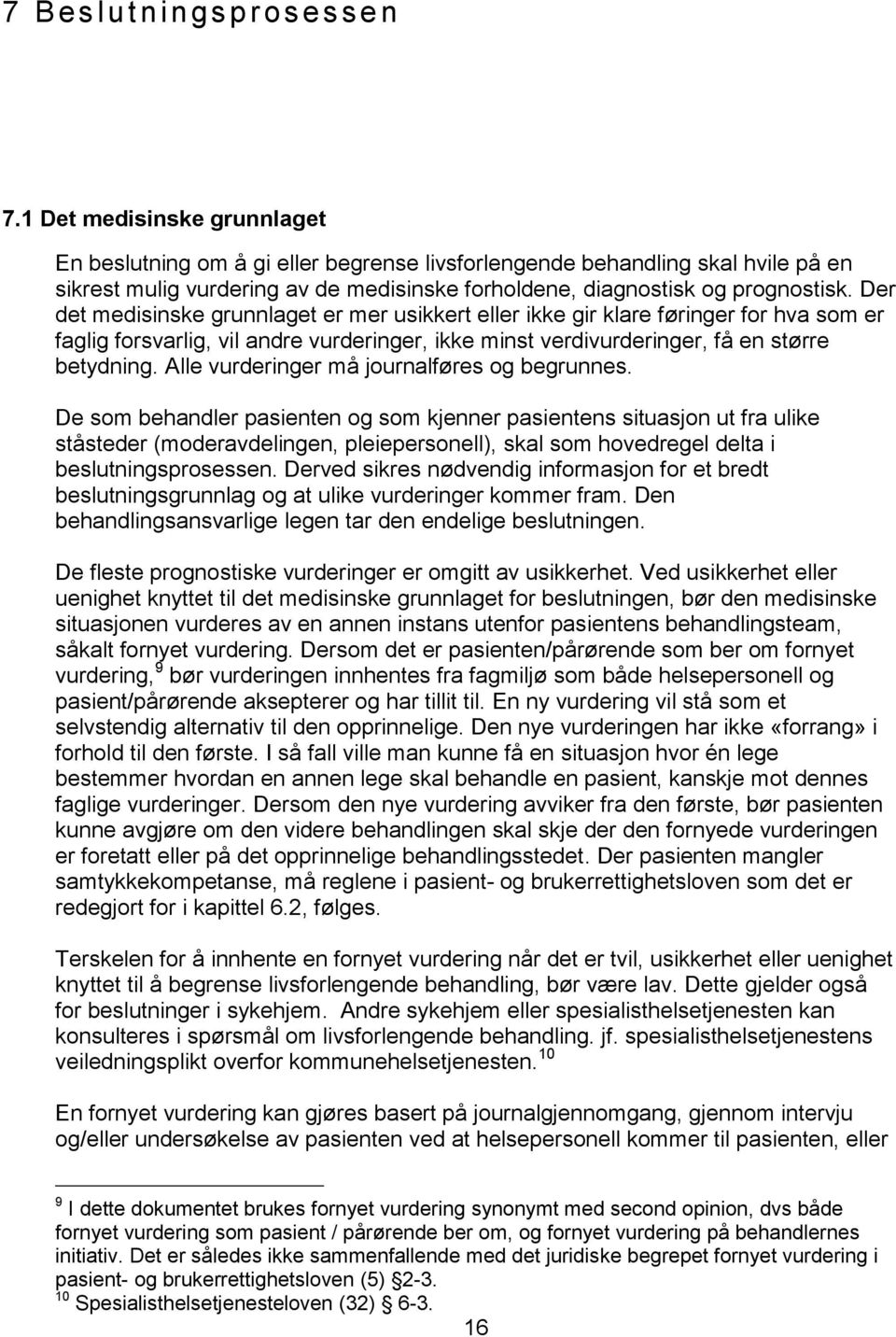 Der det medisinske grunnlaget er mer usikkert eller ikke gir klare føringer for hva som er faglig forsvarlig, vil andre vurderinger, ikke minst verdivurderinger, få en større betydning.