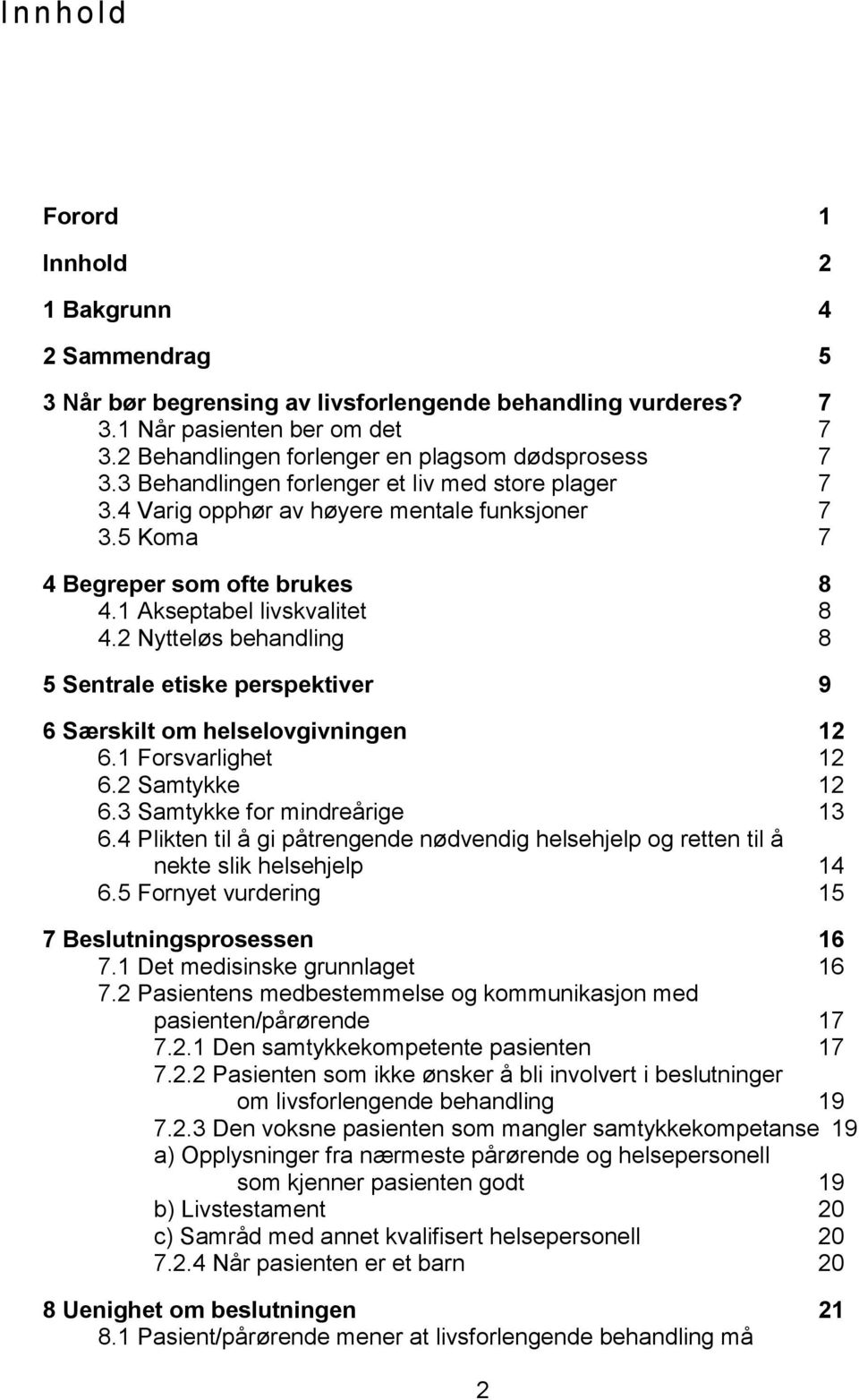 1 Akseptabel livskvalitet 8 4.2 Nytteløs behandling 8 5 Sentrale etiske perspektiver 9 6 Særskilt om helselovgivningen 12 6.1 Forsvarlighet 12 6.2 Samtykke 12 6.3 Samtykke for mindreårige 13 6.