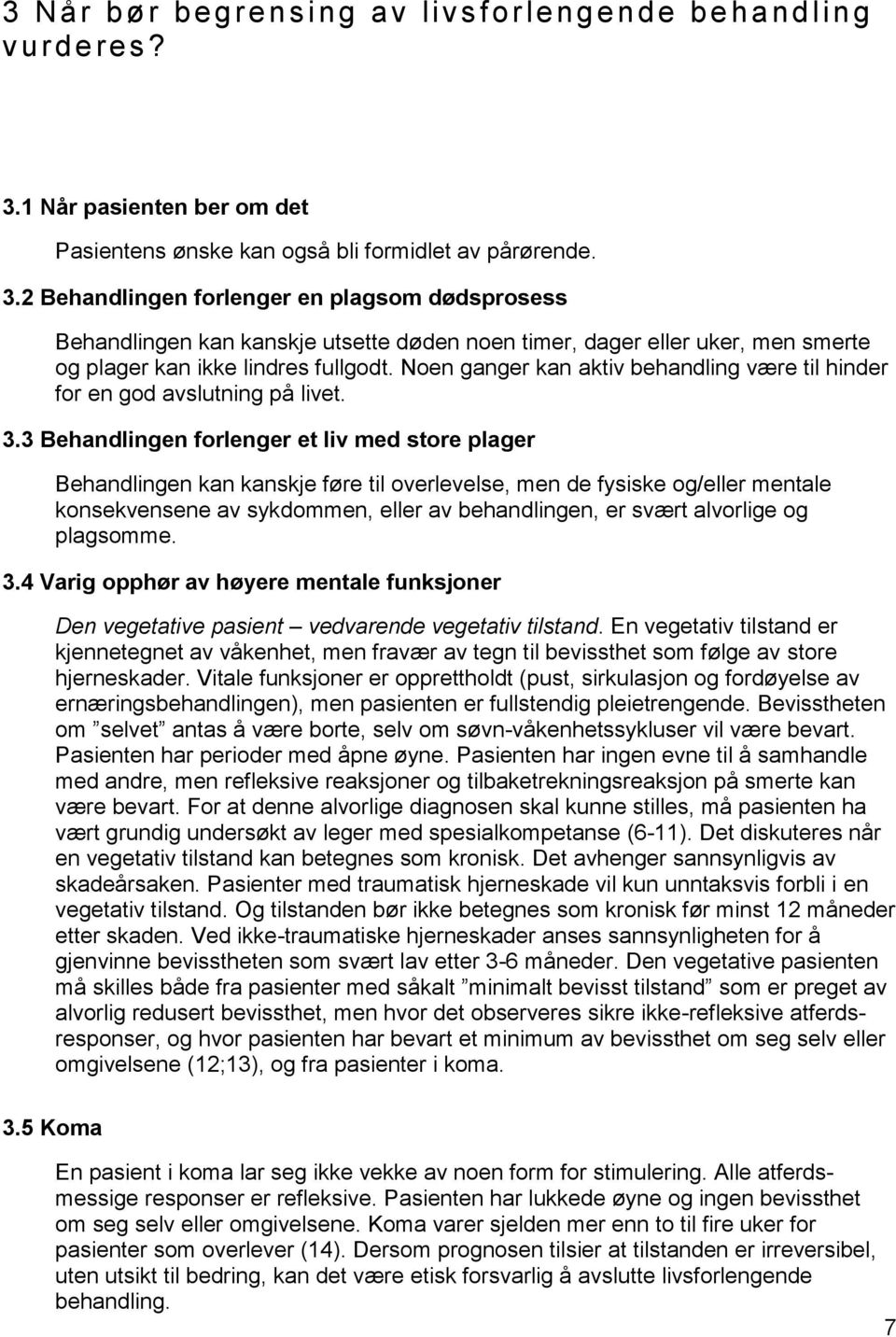 2 Behandlingen forlenger en plagsom dødsprosess Behandlingen kan kanskje utsette døden noen timer, dager eller uker, men smerte og plager kan ikke lindres fullgodt.