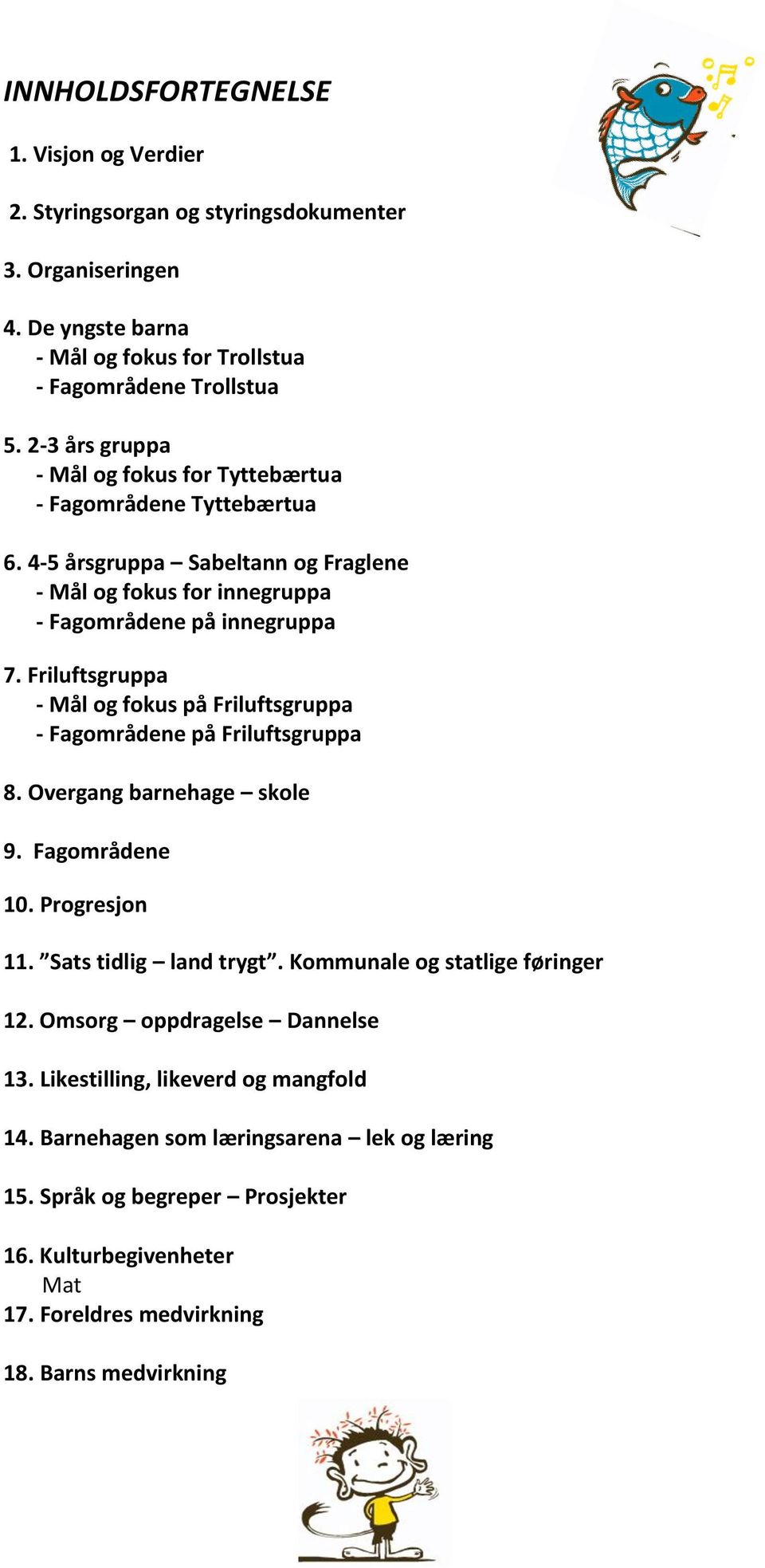 Friluftsgruppa - Mål og fokus på Friluftsgruppa - Fagområdene på Friluftsgruppa 8. Overgang barnehage skole 9. Fagområdene 10. Progresjon 11. Sats tidlig land trygt.