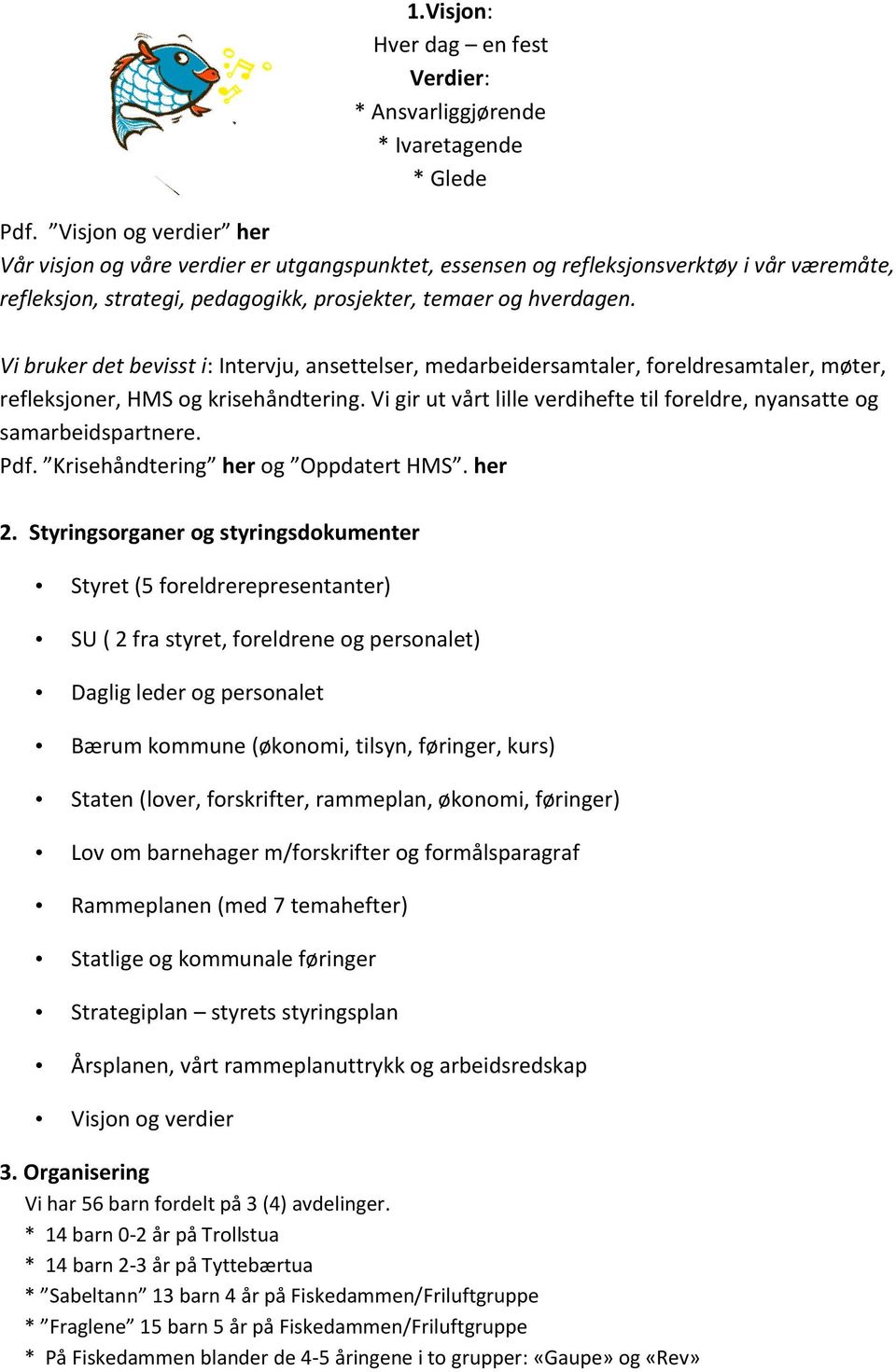 Vi bruker det bevisst i: Intervju, ansettelser, medarbeidersamtaler, foreldresamtaler, møter, refleksjoner, HMS og krisehåndtering.