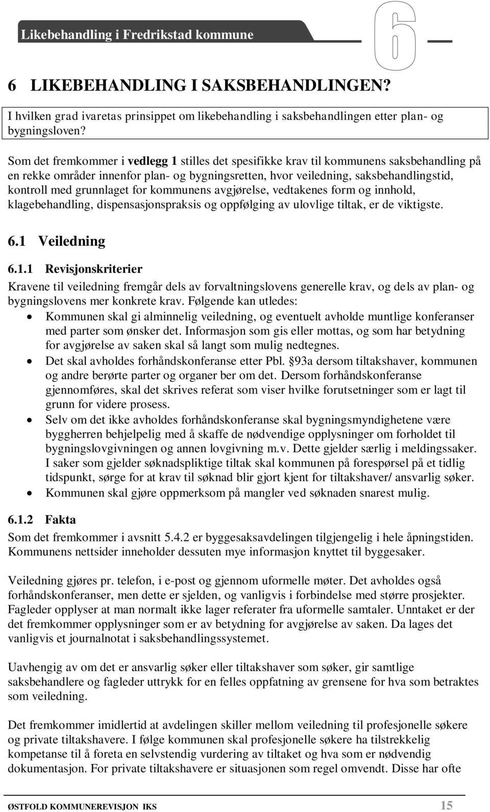 grunnlaget for kommunens avgjørelse, vedtakenes form og innhold, klagebehandling, dispensasjonspraksis og oppfølging av ulovlige tiltak, er de viktigste. 6.1 