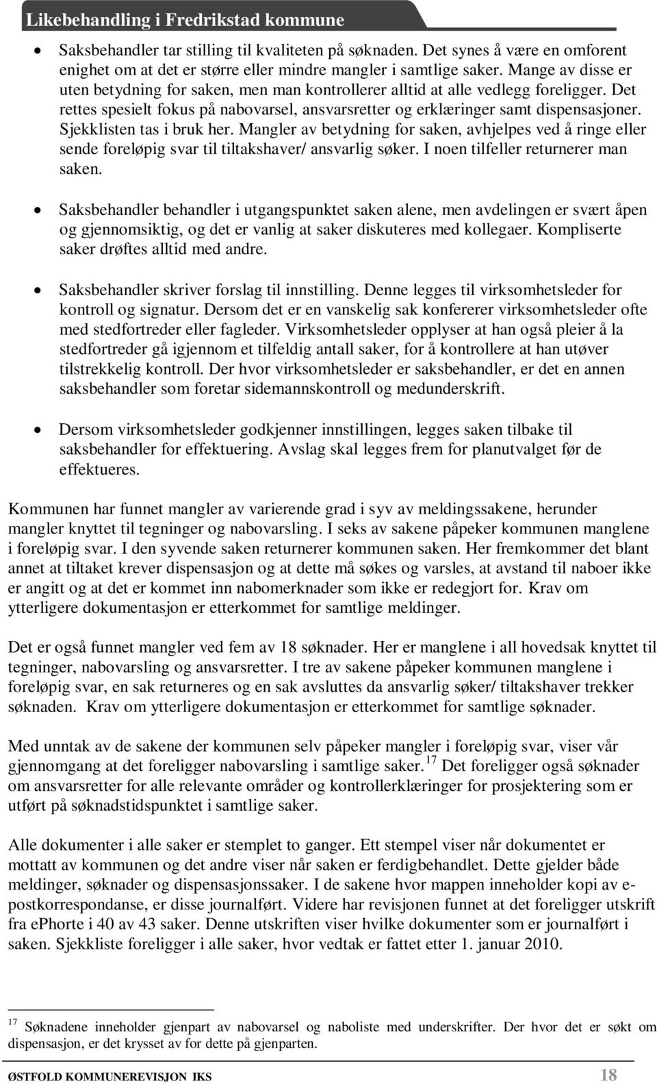 Sjekklisten tas i bruk her. Mangler av betydning for saken, avhjelpes ved å ringe eller sende foreløpig svar til tiltakshaver/ ansvarlig søker. I noen tilfeller returnerer man saken.