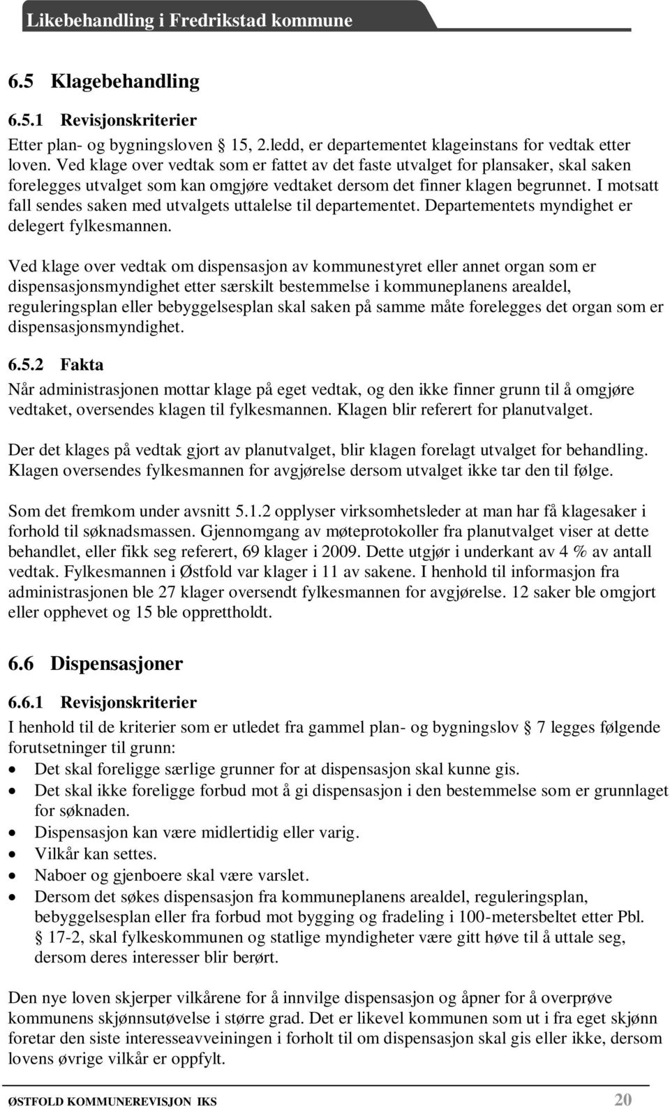 I motsatt fall sendes saken med utvalgets uttalelse til departementet. Departementets myndighet er delegert fylkesmannen.