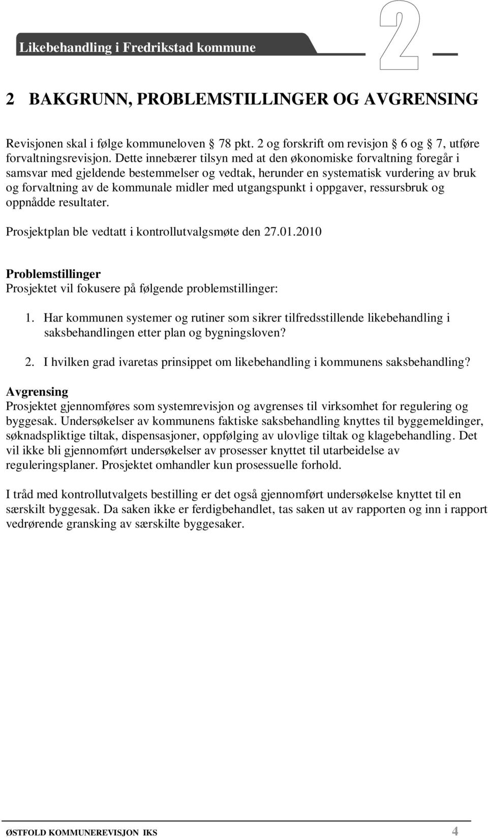 utgangspunkt i oppgaver, ressursbruk og oppnådde resultater. Prosjektplan ble vedtatt i kontrollutvalgsmøte den 27.01.2010 Problemstillinger Prosjektet vil fokusere på følgende problemstillinger: 1.