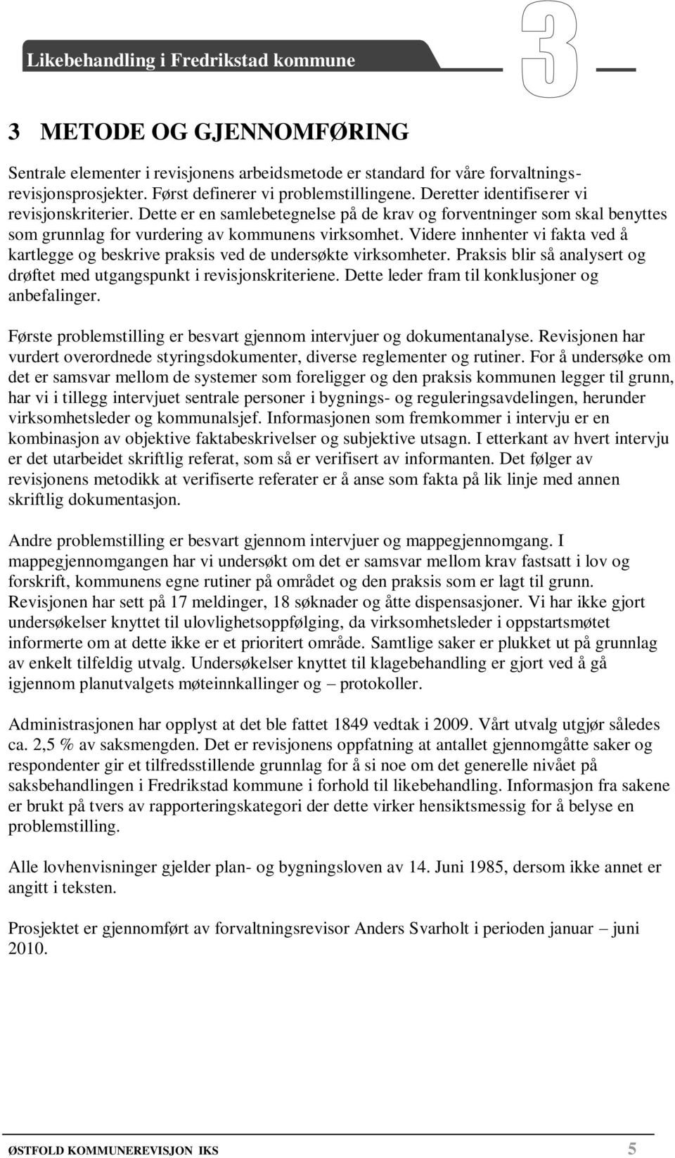 Videre innhenter vi fakta ved å kartlegge og beskrive praksis ved de undersøkte virksomheter. Praksis blir så analysert og drøftet med utgangspunkt i revisjonskriteriene.