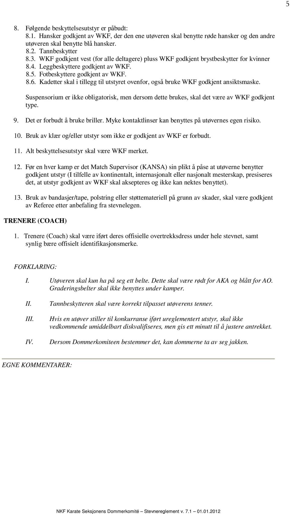 Kadetter skal i tillegg til utstyret ovenfor, også bruke WKF godkjent ansiktsmaske. Suspensorium er ikke obligatorisk, men dersom dette brukes, skal det være av WKF godkjent type. 9.