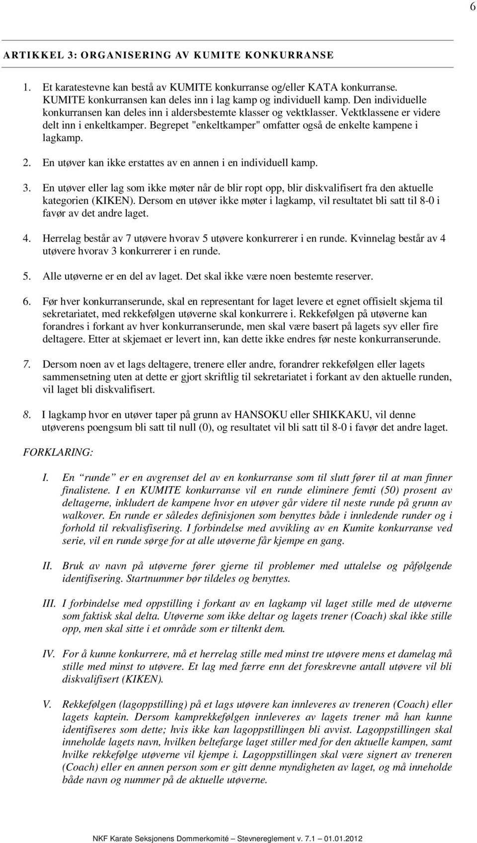 2. En utøver kan ikke erstattes av en annen i en individuell kamp. 3. En utøver eller lag som ikke møter når de blir ropt opp, blir diskvalifisert fra den aktuelle kategorien (KIKEN).