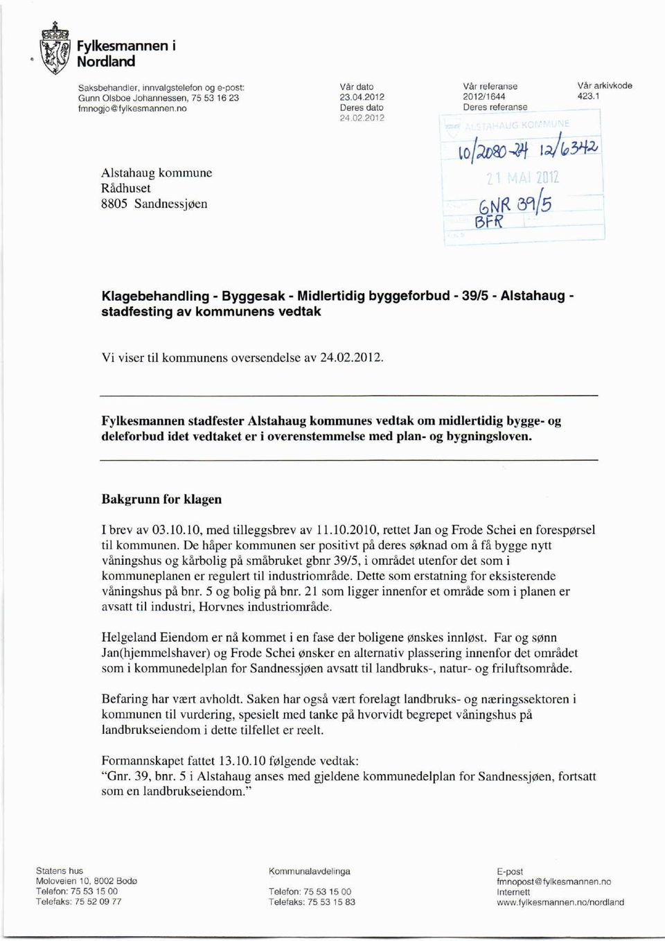 Klagebehandling - Byggesak - Midlertidig byggeforbud - 39/5 - Alstahaug - stadfesting av kommunens vedtak Vi viser til kommunens oversendelse av 24.02.2012.