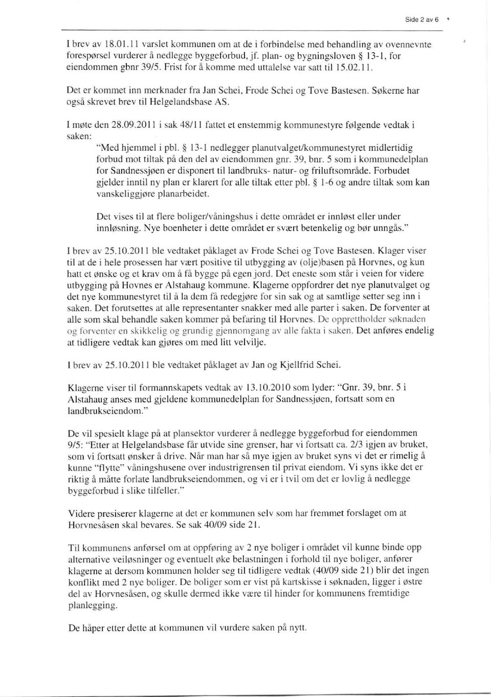 Søkerne har oaså skrevet brev til Helgelandsbase AS. I møte den 28.09.2011 i sak 48/11 fattet et enstemmig kommunestyre følgende vedtak i saken: "Med hjemmel i pb1.