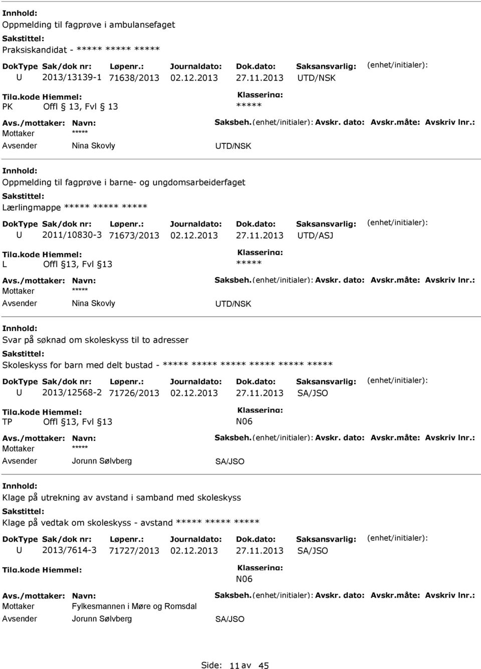 adresser Skoleskyss for barn med delt bustad - 2013/12568-2 71726/2013 SA/JSO TP N06 Mottaker Jorunn Sølvberg SA/JSO Klage på utrekning av avstand i samband