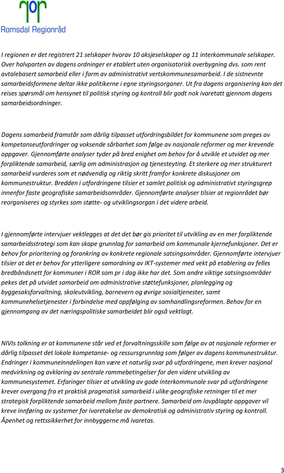 Ut fra dagens organisering kan det reises spørsmål om hensynet til politisk styring og kontroll blir godt nok ivaretatt gjennom dagens samarbeidsordninger.