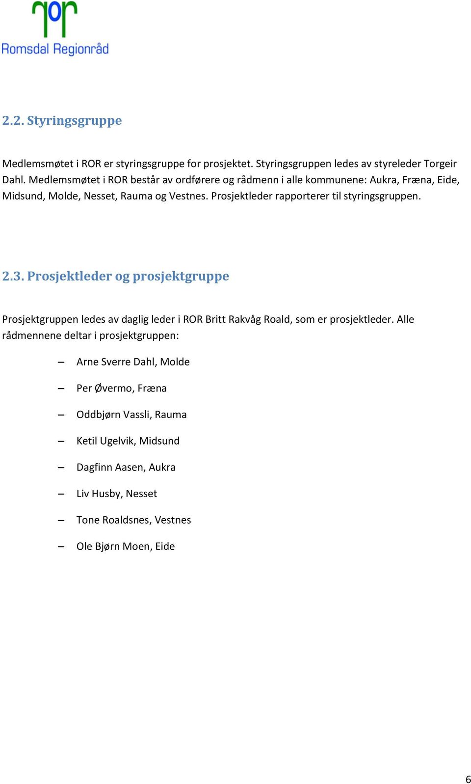 Prosjektleder rapporterer til styringsgruppen. 2.3.