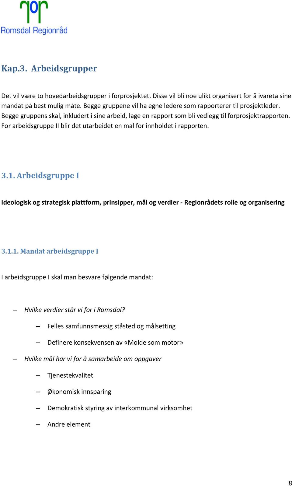 For arbeidsgruppe II blir det utarbeidet en mal for innholdet i rapporten. 3.1. Arbeidsgruppe I Ideologisk og strategisk plattform, prinsipper, mål og verdier - Regionrådets rolle og organisering 3.1.1. Mandat arbeidsgruppe I I arbeidsgruppe I skal man besvare følgende mandat: Hvilke verdier står vi for i Romsdal?