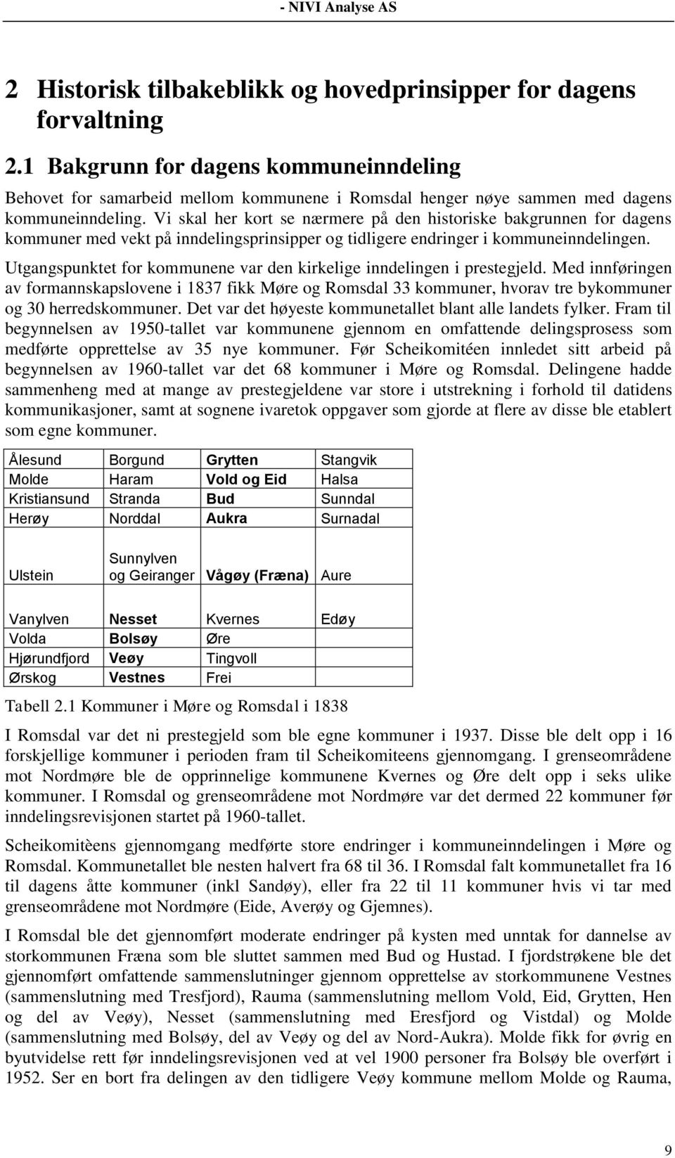 Vi skal her kort se nærmere på den historiske bakgrunnen for dagens kommuner med vekt på inndelingsprinsipper og tidligere endringer i kommuneinndelingen.