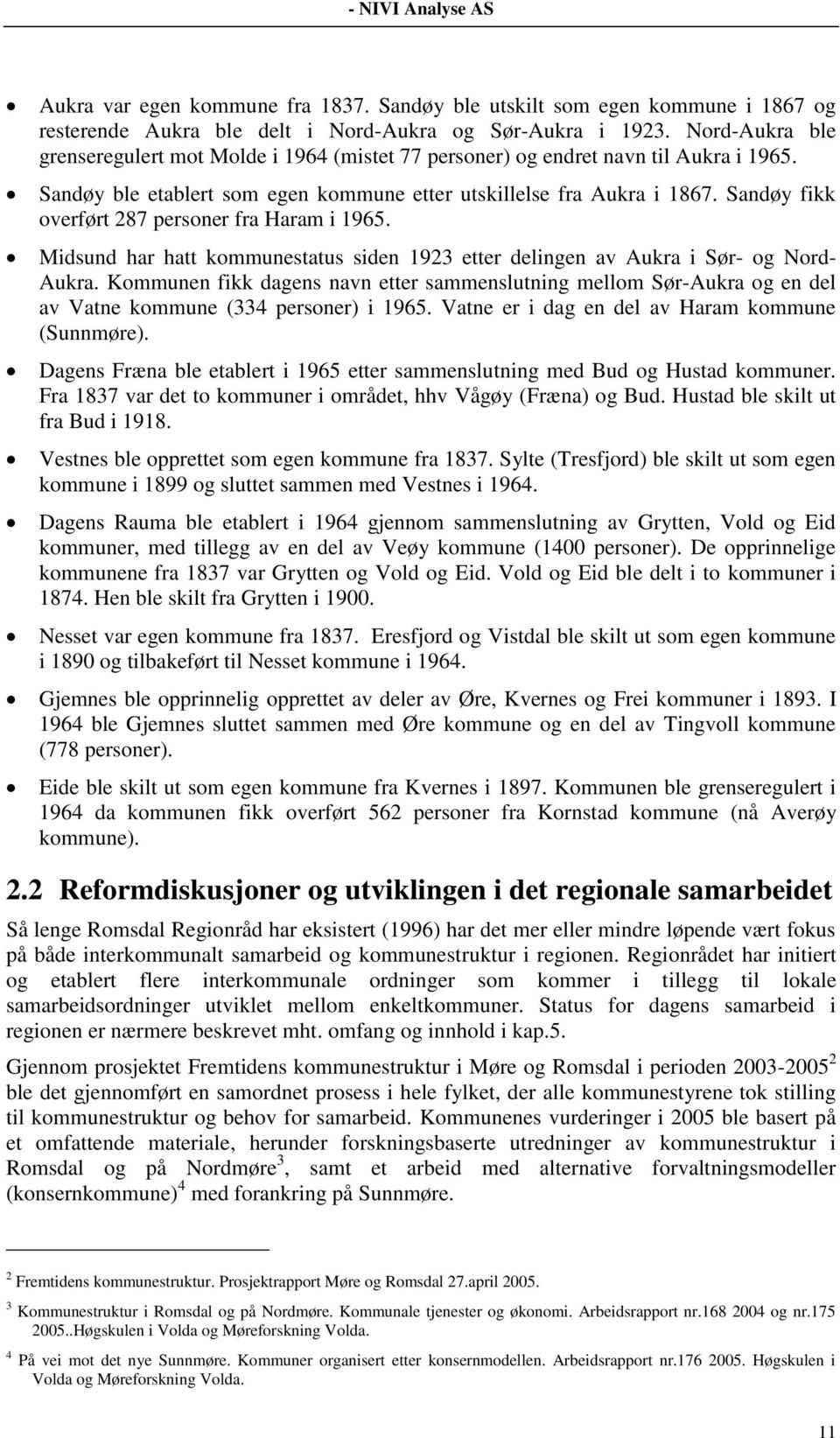 Sandøy fikk overført 287 personer fra Haram i 1965. Midsund har hatt kommunestatus siden 1923 etter delingen av Aukra i Sør- og Nord- Aukra.