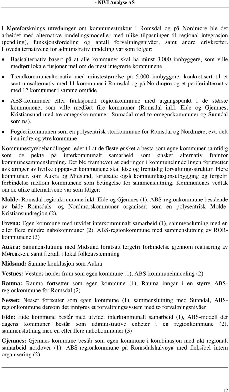 000 innbyggere, som ville medført lokale fusjoner mellom de mest integrerte kommunene Trendkommunealternativ med minstestørrelse på 5.