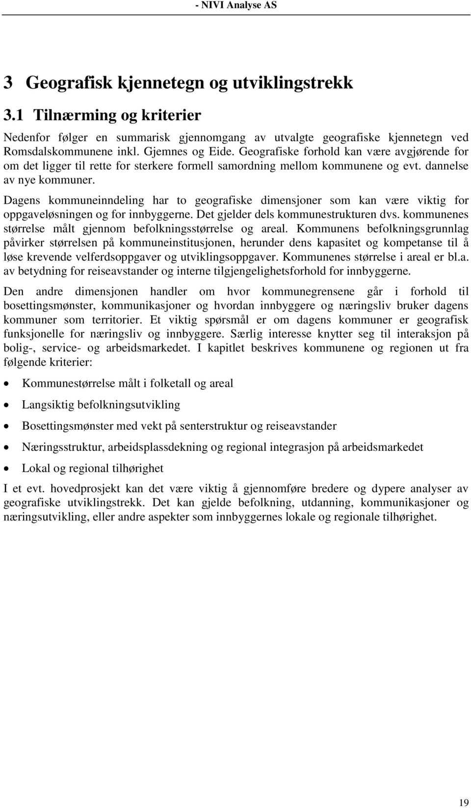 Dagens kommuneinndeling har to geografiske dimensjoner som kan være viktig for oppgaveløsningen og for innbyggerne. Det gjelder dels kommunestrukturen dvs.