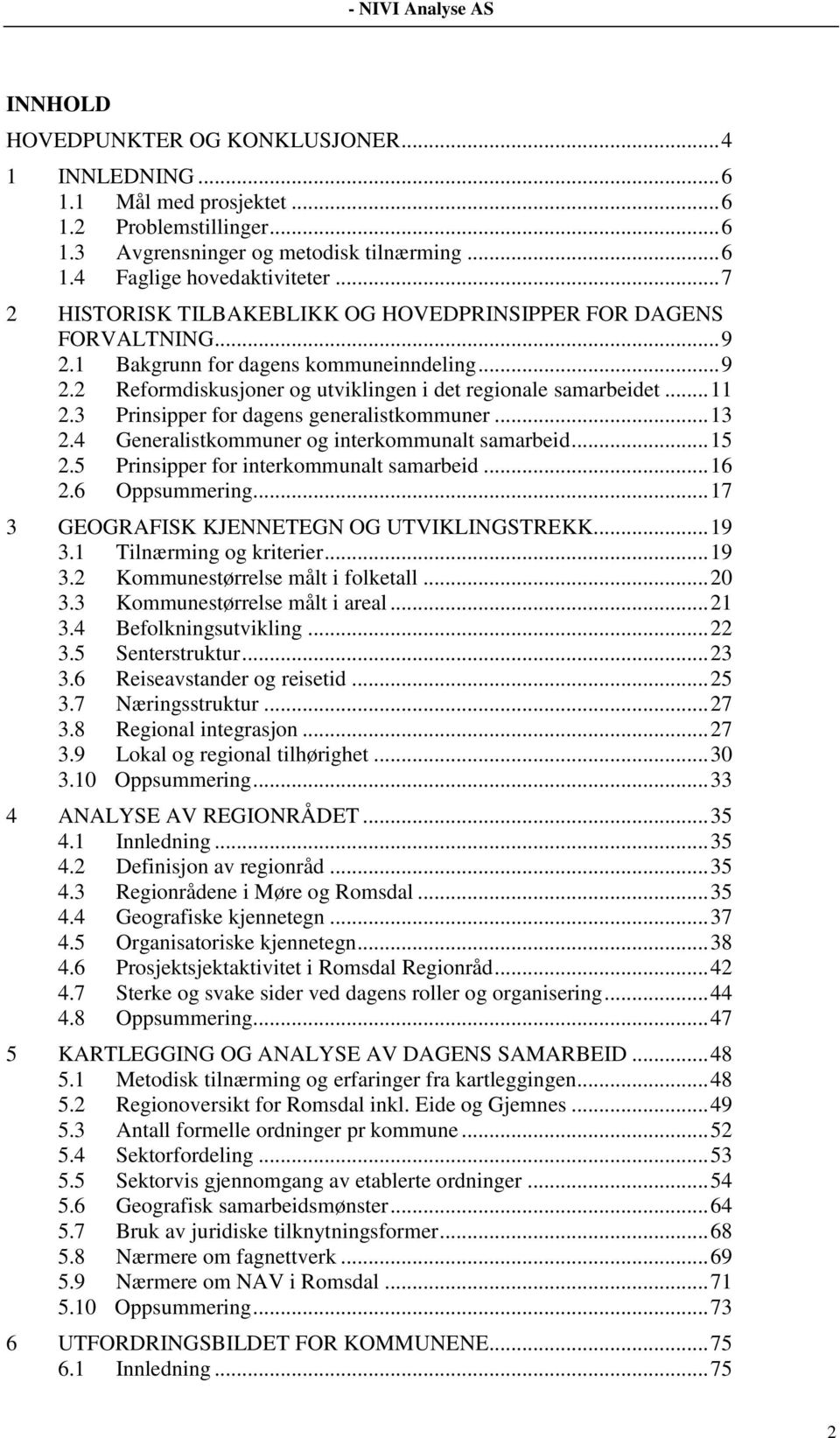 3 Prinsipper for dagens generalistkommuner... 13 2.4 Generalistkommuner og interkommunalt samarbeid... 15 2.5 Prinsipper for interkommunalt samarbeid... 16 2.6 Oppsummering.