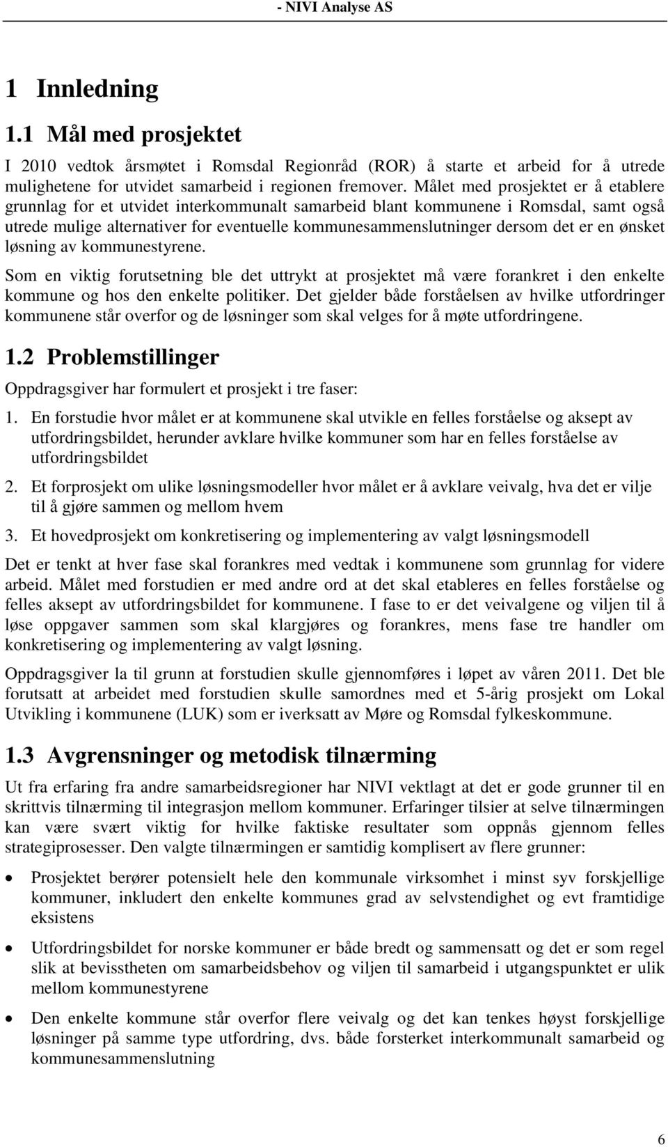 er en ønsket løsning av kommunestyrene. Som en viktig forutsetning ble det uttrykt at prosjektet må være forankret i den enkelte kommune og hos den enkelte politiker.