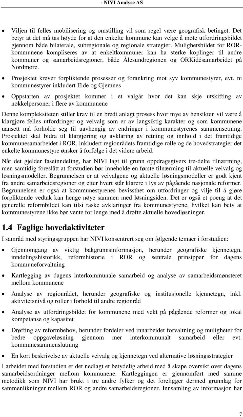 Mulighetsbildet for RORkommunene kompliseres av at enkeltkommuner kan ha sterke koplinger til andre kommuner og samarbeidsregioner, både Ålesundregionen og ORKidésamarbeidet på Nordmøre.