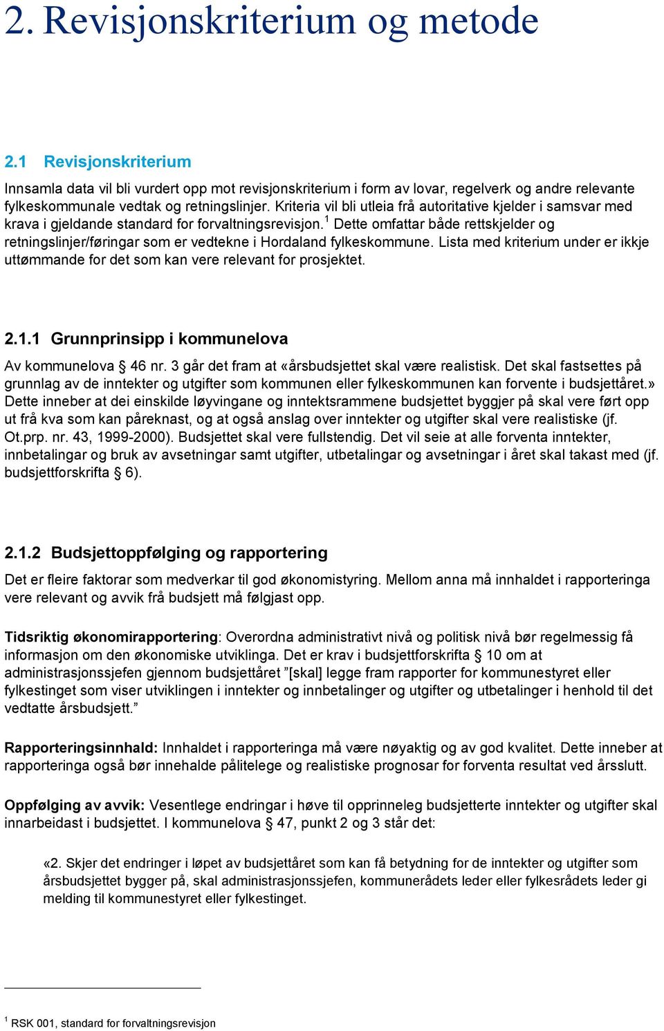 1 Dette omfattar både rettskjelder og retningslinjer/føringar som er vedtekne i Hordaland fylkeskommune. Lista med kriterium under er ikkje uttømmande for det som kan vere relevant for prosjektet. 2.