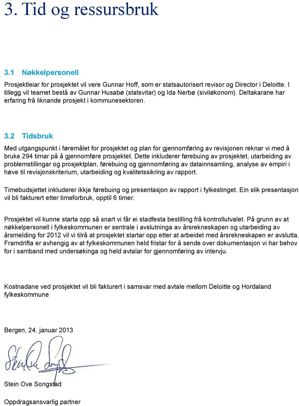 2 Tidsbruk Med utgangspunkt i føremålet for prosjektet og plan for gjennomføring av revisjonen reknar vi med å bruke 294 timar på å gjennomføre prosjektet.