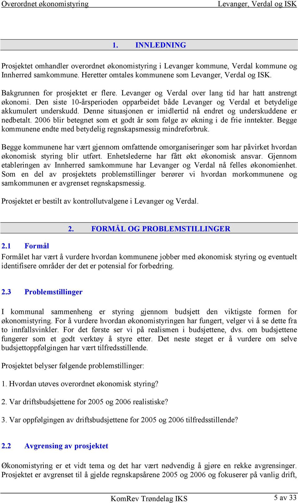 Denne situasjonen er imidlertid nå endret og underskuddene er nedbetalt. 2006 blir betegnet som et godt år som følge av økning i de frie inntekter.