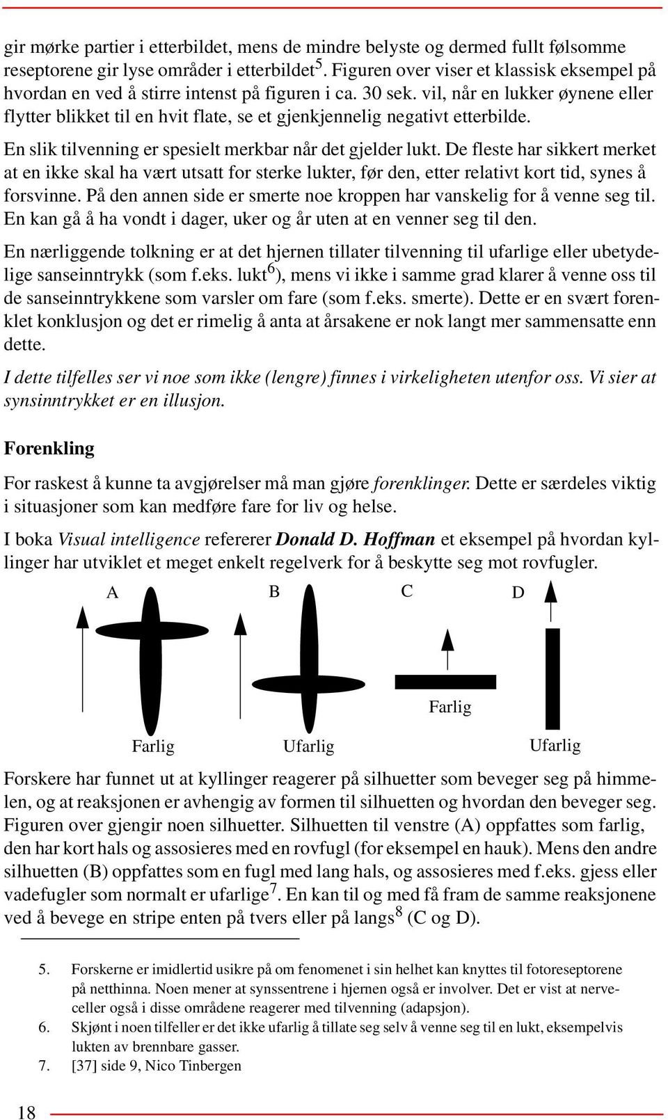 vil, når en lukker øynene eller flytter blikket til en hvit flate, se et gjenkjennelig negativt etterbilde. En slik tilvenning er spesielt merkbar når det gjelder lukt.