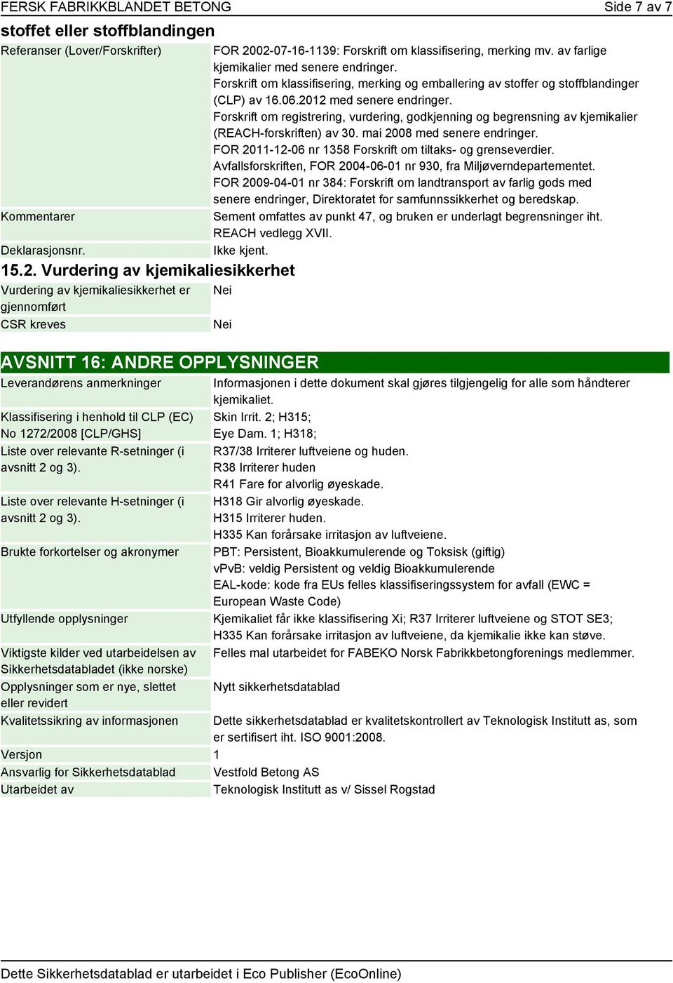 Forskrift om klassifisering, merking og emballering av stoffer og stoffblandinger (CLP) av 16.06.2012 med senere endringer.