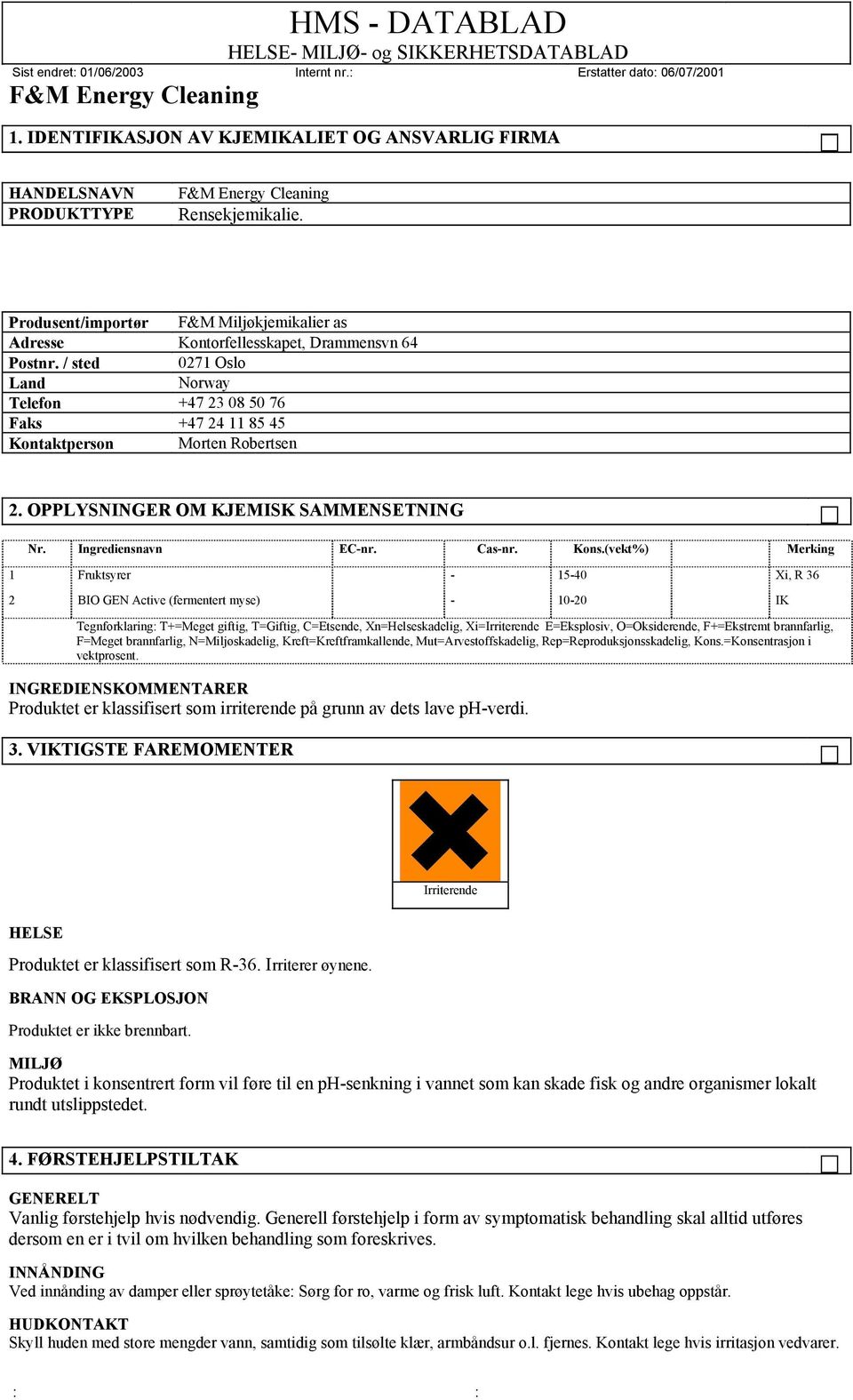 (vekt%) Merking 1 Fruktsyrer - 15-40 Xi, R 36 2 BIO GEN Active (fermentert myse) - 10-20 IK Tegnforklaring: T+=Meget giftig, T=Giftig, C=Etsende, Xn=Helseskadelig, Xi=Irriterende E=Eksplosiv,