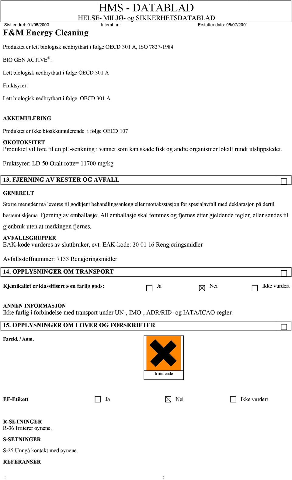 Fruktsyrer: LD 50 Oralt rotte= 11700 mg/kg 13.