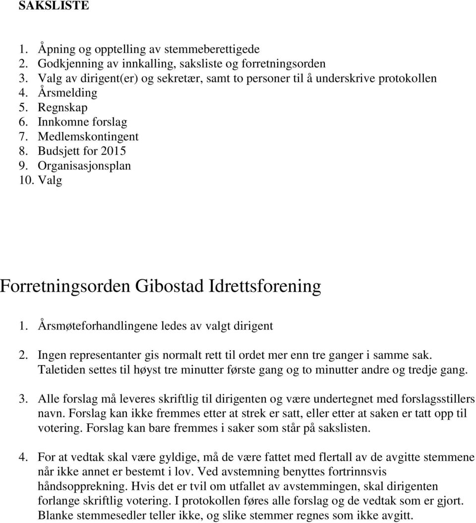 Valg Forretningsorden Gibostad Idrettsforening 1. Årsmøteforhandlingene ledes av valgt dirigent 2. Ingen representanter gis normalt rett til ordet mer enn tre ganger i samme sak.