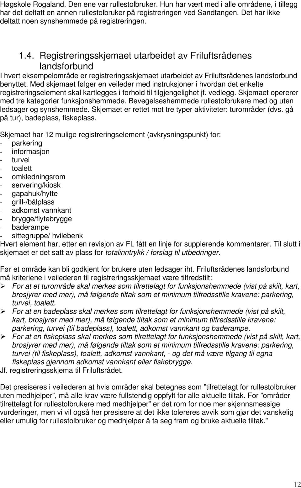 Registreringsskjemaet utarbeidet av Friluftsrådenes landsforbund I hvert eksempelområde er registreringsskjemaet utarbeidet av Friluftsrådenes landsforbund benyttet.