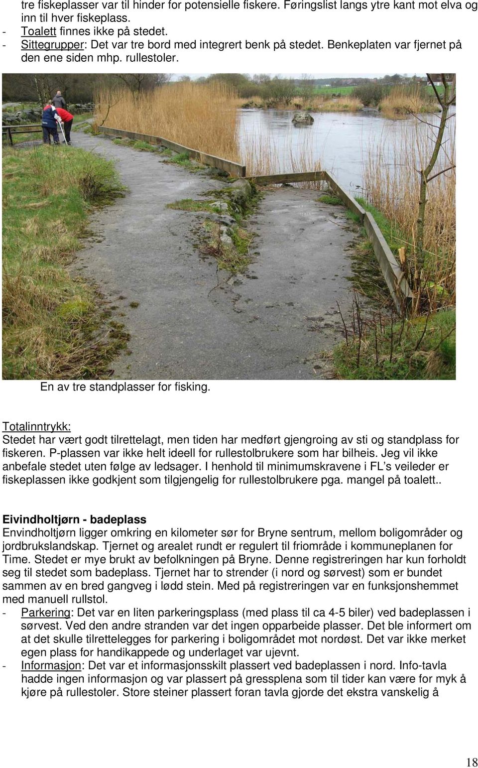 Totalinntrykk: Stedet har vært godt tilrettelagt, men tiden har medført gjengroing av sti og standplass for fiskeren. P-plassen var ikke helt ideell for rullestolbrukere som har bilheis.