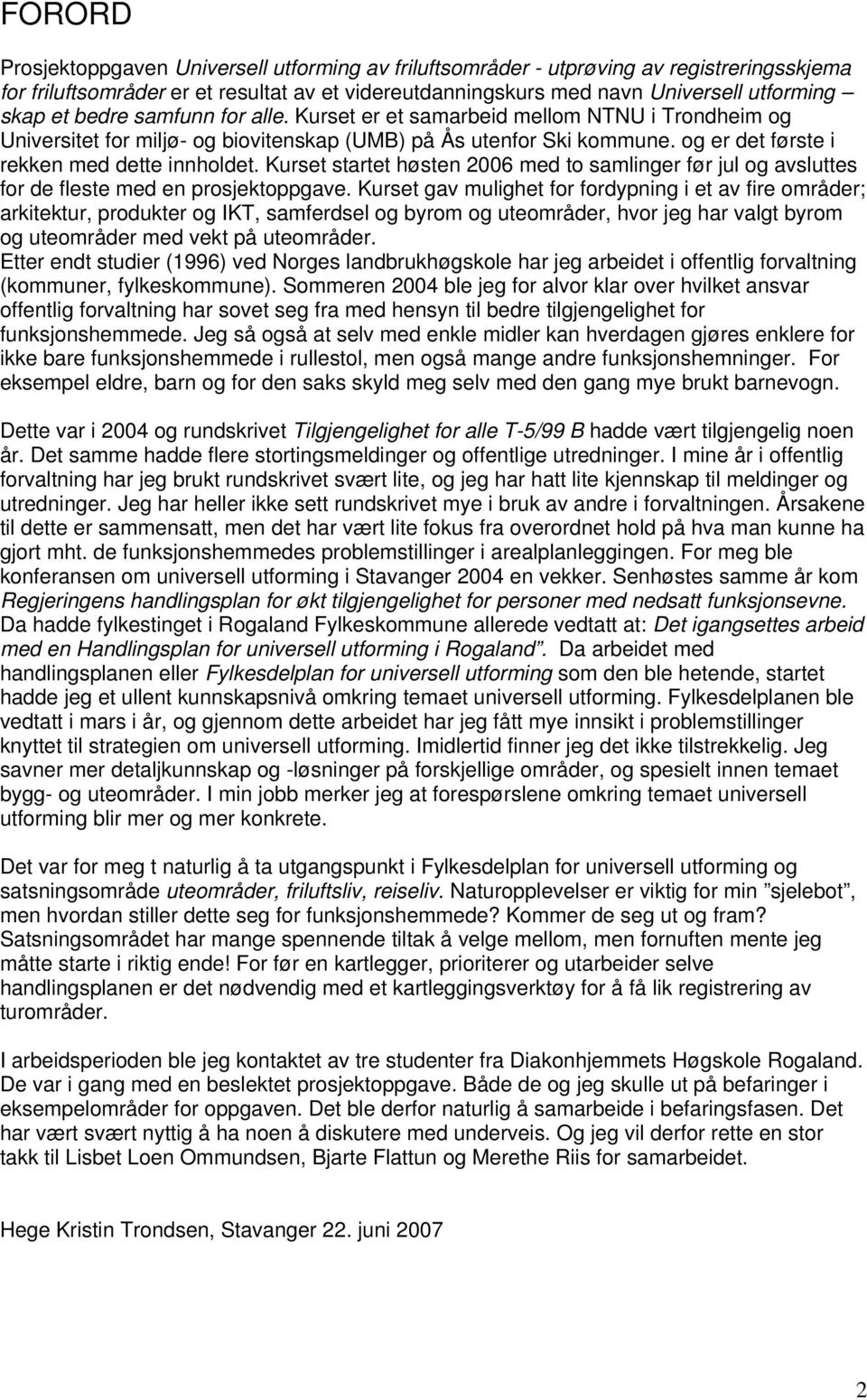 Kurset startet høsten 2006 med to samlinger før jul og avsluttes for de fleste med en prosjektoppgave.