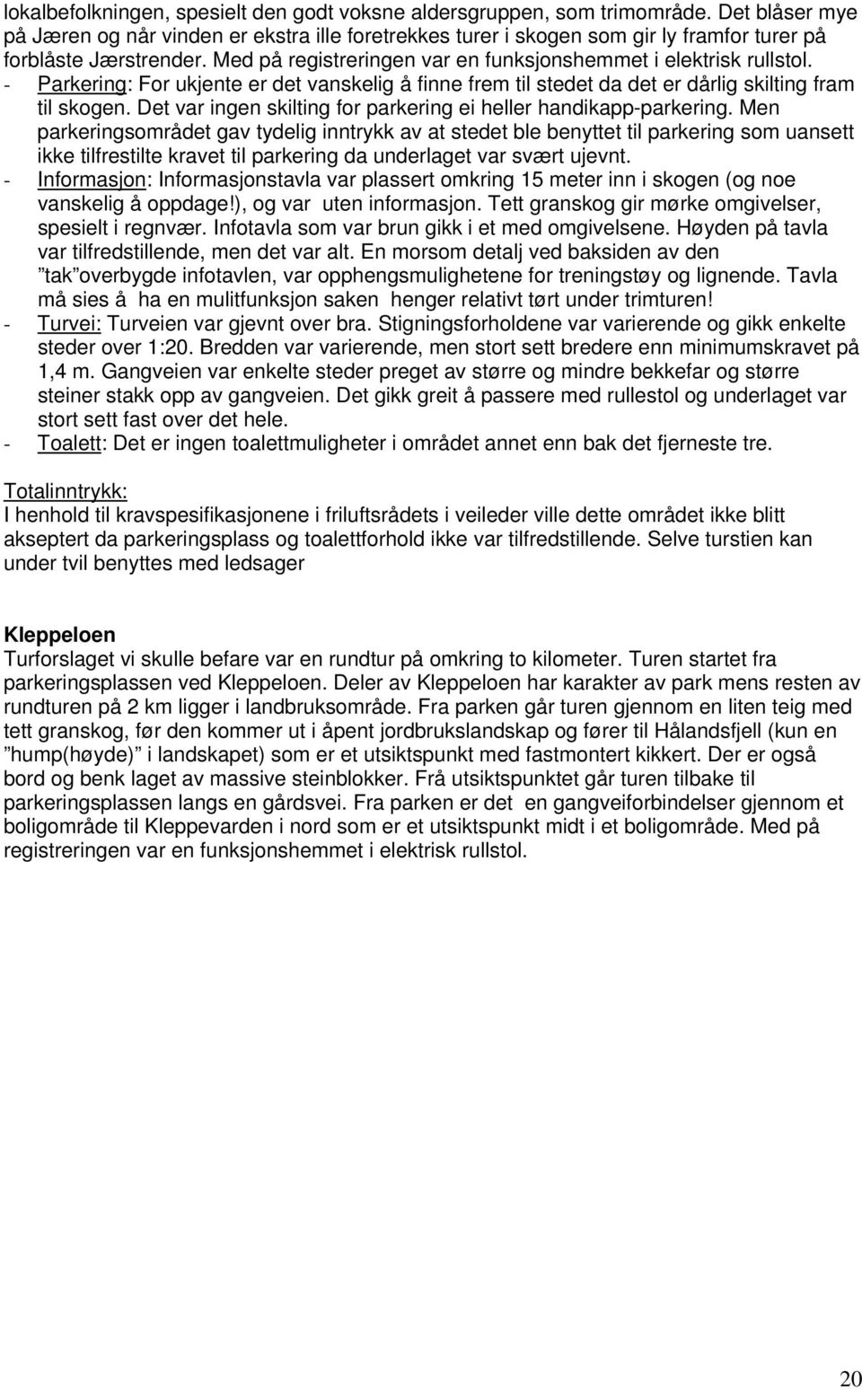 - Parkering: For ukjente er det vanskelig å finne frem til stedet da det er dårlig skilting fram til skogen. Det var ingen skilting for parkering ei heller handikapp-parkering.